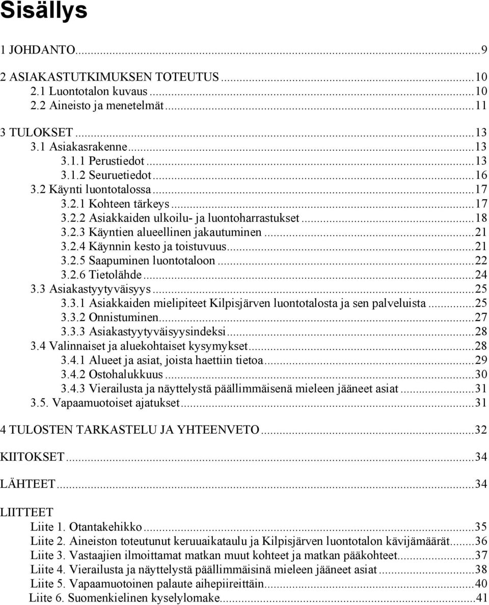 ..22 3.2.6 Tietolähde...24 3.3 Asiakastyytyväisyys...25 3.3.1 Asiakkaiden mielipiteet Kilpisjärven luontotalosta ja sen palveluista...25 3.3.2 Onnistuminen...27 3.3.3 Asiakastyytyväisyysindeksi...28 3.