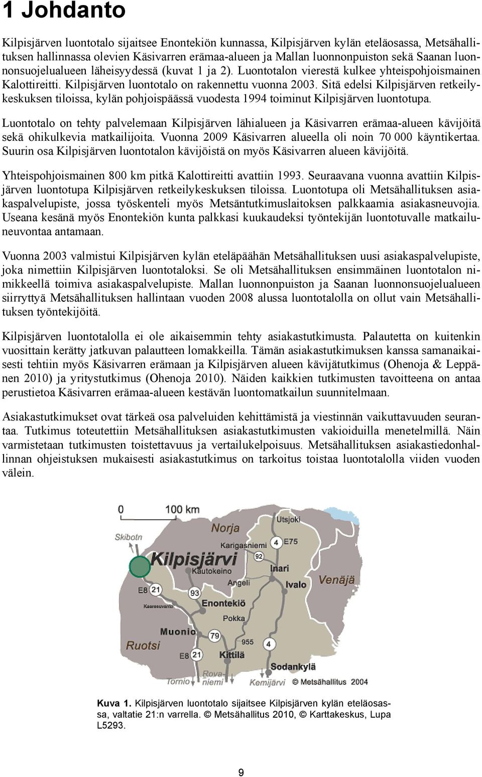 Sitä edelsi Kilpisjärven retkeilykeskuksen tiloissa, kylän pohjoispäässä vuodesta 1994 toiminut Kilpisjärven luontotupa.