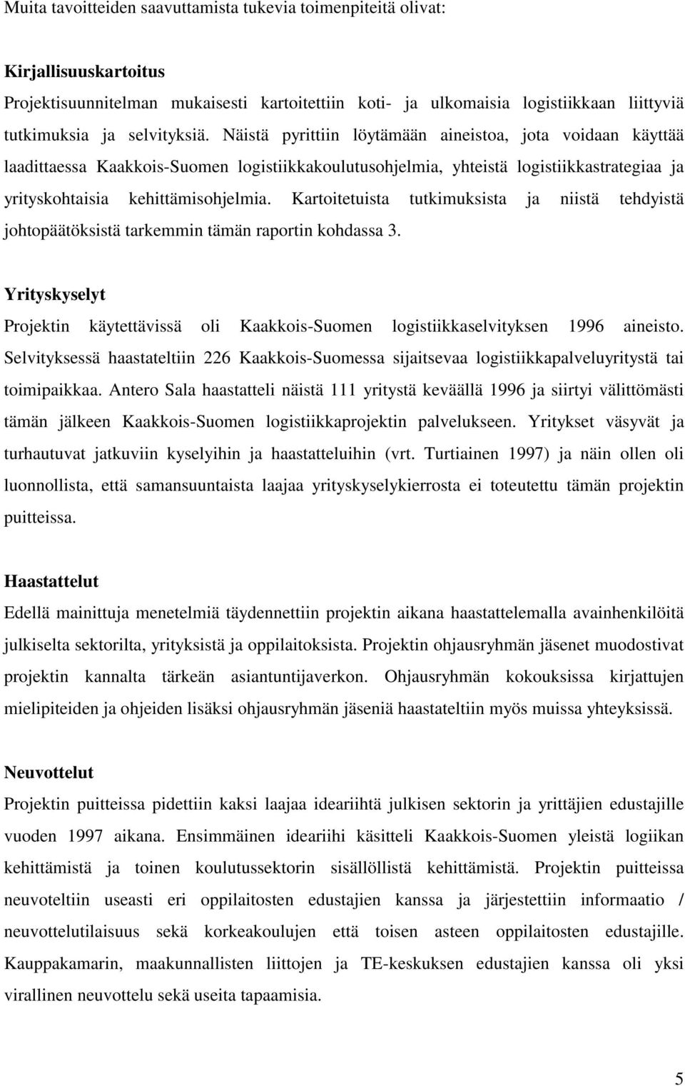 Kartoitetuista tutkimuksista ja niistä tehdyistä johtopäätöksistä tarkemmin tämän raportin kohdassa 3. Yrityskyselyt Projektin käytettävissä oli Kaakkois-Suomen logistiikkaselvityksen 1996 aineisto.