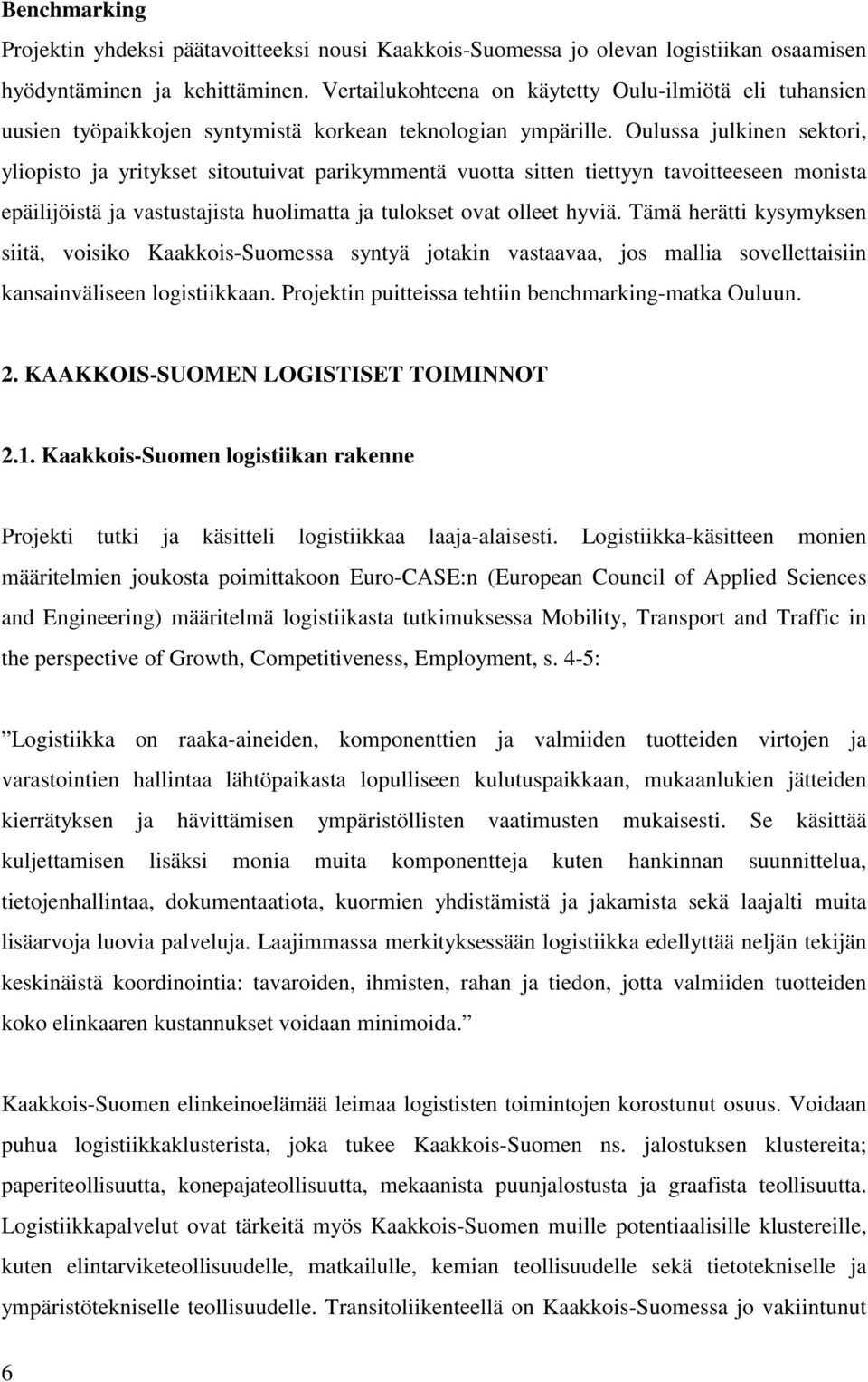 Oulussa julkinen sektori, yliopisto ja yritykset sitoutuivat parikymmentä vuotta sitten tiettyyn tavoitteeseen monista epäilijöistä ja vastustajista huolimatta ja tulokset ovat olleet hyviä.