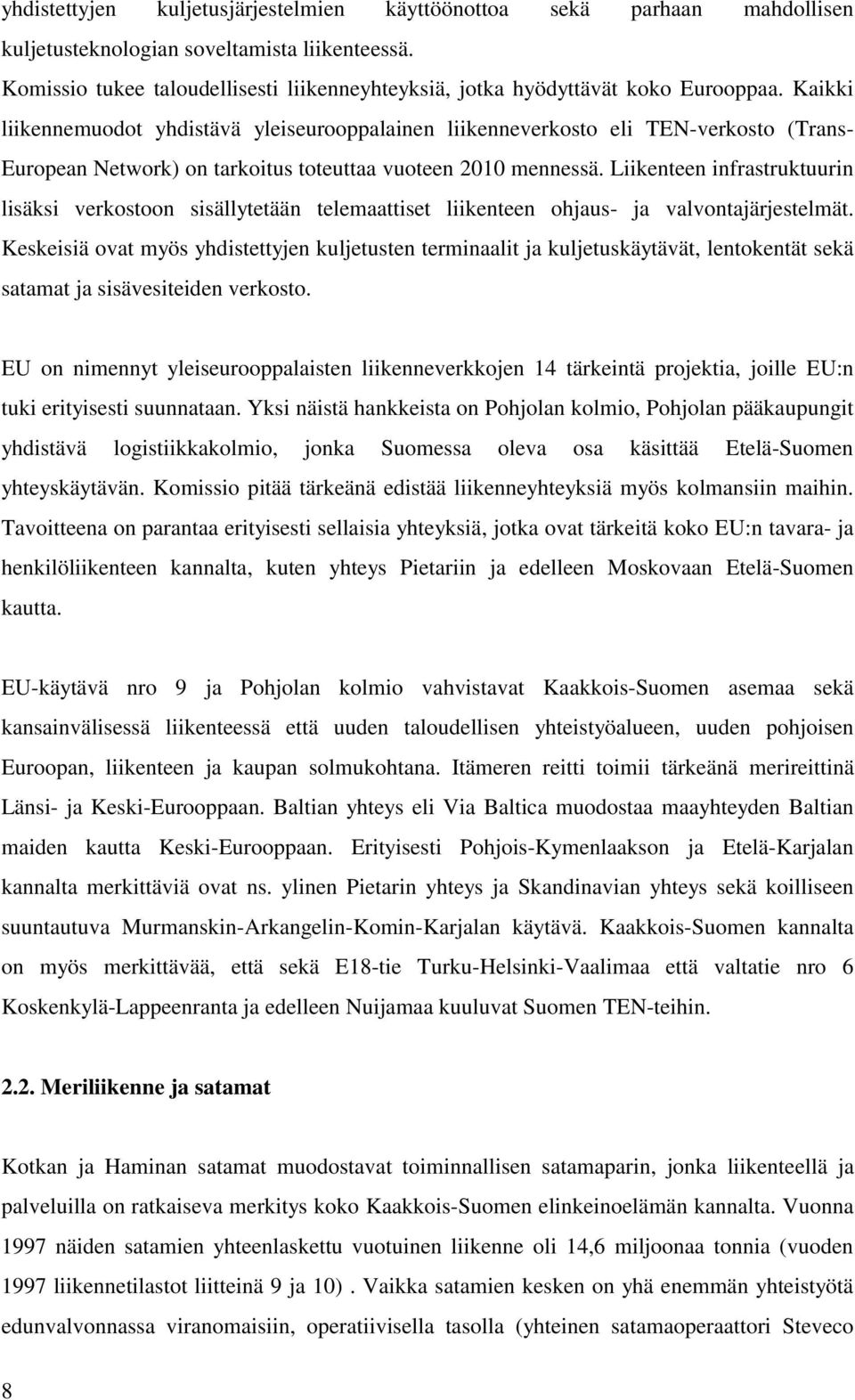 Kaikki liikennemuodot yhdistävä yleiseurooppalainen liikenneverkosto eli TEN-verkosto (Trans- European Network) on tarkoitus toteuttaa vuoteen 2010 mennessä.