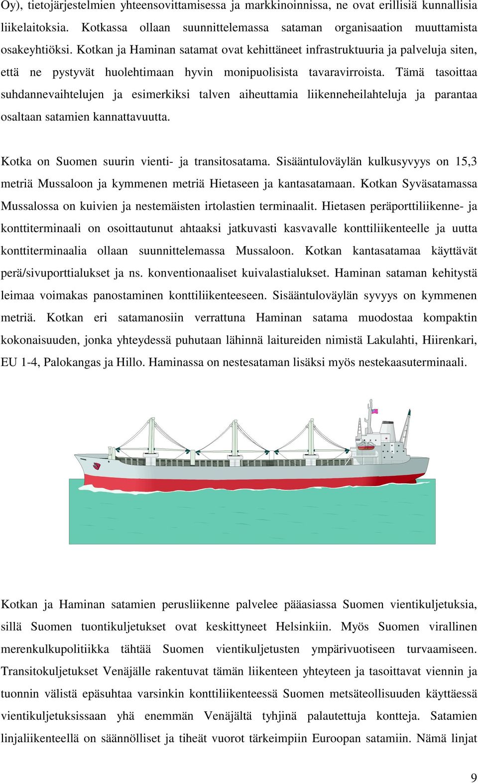 Tämä tasoittaa suhdannevaihtelujen ja esimerkiksi talven aiheuttamia liikenneheilahteluja ja parantaa osaltaan satamien kannattavuutta. Kotka on Suomen suurin vienti- ja transitosatama.