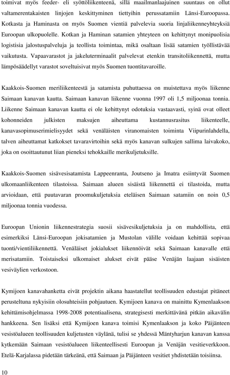 Kotkan ja Haminan satamien yhteyteen on kehittynyt monipuolisia logistisia jalostuspalveluja ja teollista toimintaa, mikä osaltaan lisää satamien työllistävää vaikutusta.