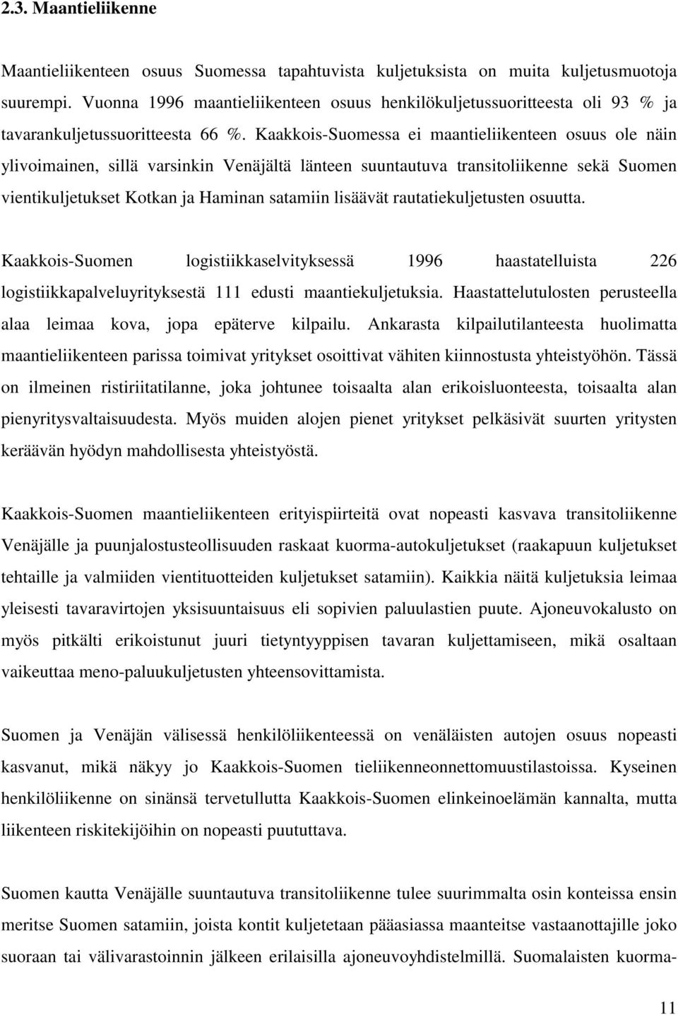 Kaakkois-Suomessa ei maantieliikenteen osuus ole näin ylivoimainen, sillä varsinkin Venäjältä länteen suuntautuva transitoliikenne sekä Suomen vientikuljetukset Kotkan ja Haminan satamiin lisäävät