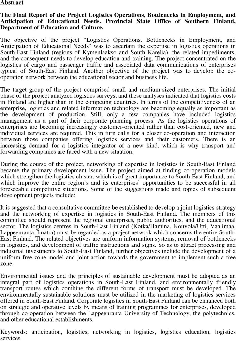 The objective of the project Logistics Operations, Bottlenecks in Employment, and Anticipation of Educational Needs was to ascertain the expertise in logistics operations in South-East Finland