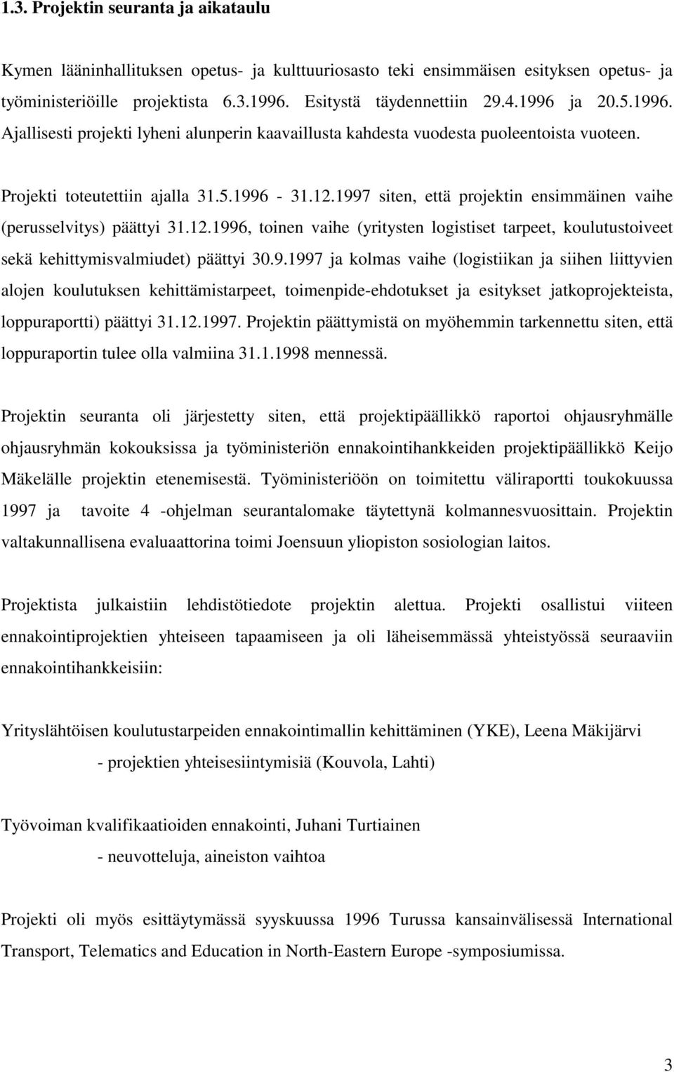 1997 siten, että projektin ensimmäinen vaihe (perusselvitys) päättyi 31.12.1996, toinen vaihe (yritysten logistiset tarpeet, koulutustoiveet sekä kehittymisvalmiudet) päättyi 30.9.1997 ja kolmas vaihe (logistiikan ja siihen liittyvien alojen koulutuksen kehittämistarpeet, toimenpide-ehdotukset ja esitykset jatkoprojekteista, loppuraportti) päättyi 31.