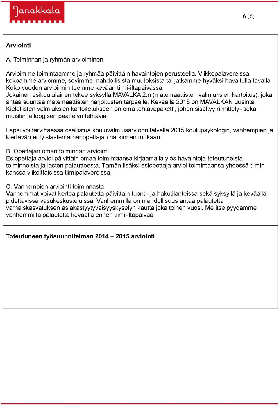 Jokainen esikoululainen tekee syksyllä MAVALKA 2:n (matemaattisten valmiuksien kartoitus), joka antaa suuntaa matemaattisten harjoitusten tarpeelle. Keväällä 2015 on MAVALKAN uusinta.