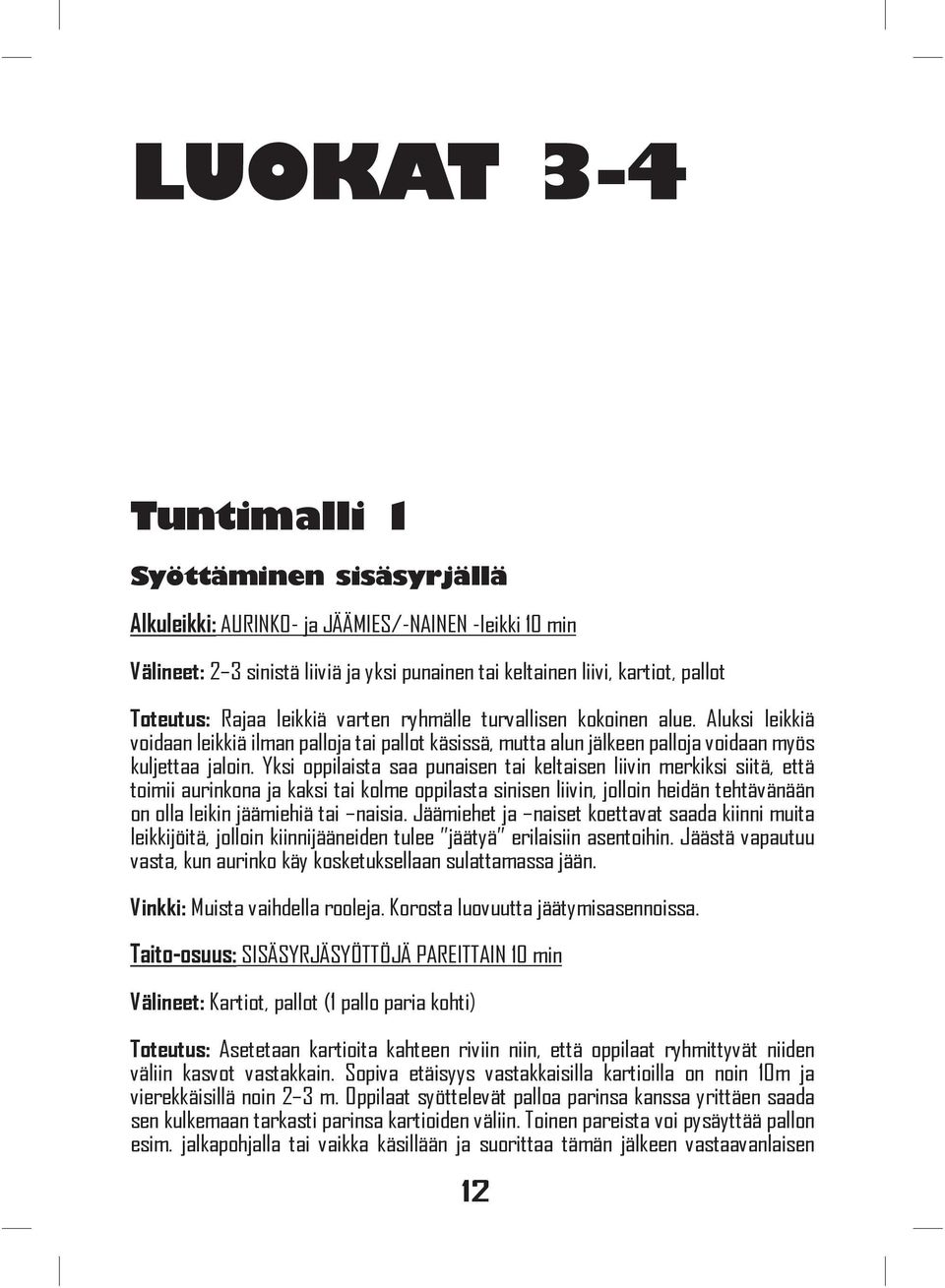 Yksi oppilaista saa punaisen tai keltaisen liivin merkiksi siitä, että toimii aurinkona ja kaksi tai kolme oppilasta sinisen liivin, jolloin heidän tehtävänään on olla leikin jäämiehiä tai naisia.