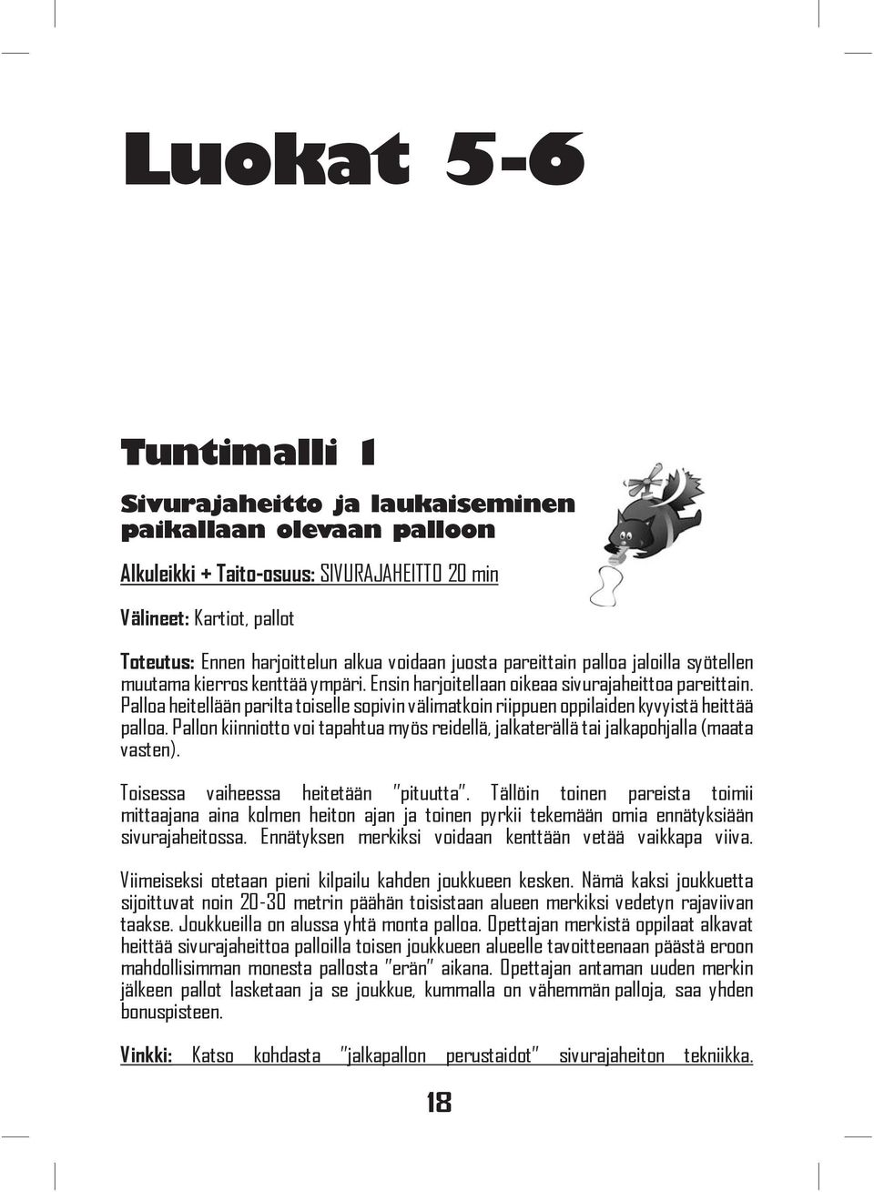 Palloa heitellään parilta toiselle sopivin välimatkoin riippuen oppilaiden kyvyistä heittää palloa. Pallon kiinniotto voi tapahtua myös reidellä, jalkaterällä tai jalkapohjalla (maata vasten).