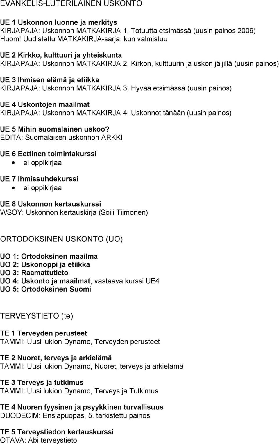 KIRJAPAJA: Uskonnon MATKAKIRJA 3, Hyvää etsimässä (uusin painos) UE 4 Uskontojen maailmat KIRJAPAJA: Uskonnon MATKAKIRJA 4, Uskonnot tänään (uusin painos) UE 5 Mihin suomalainen uskoo?