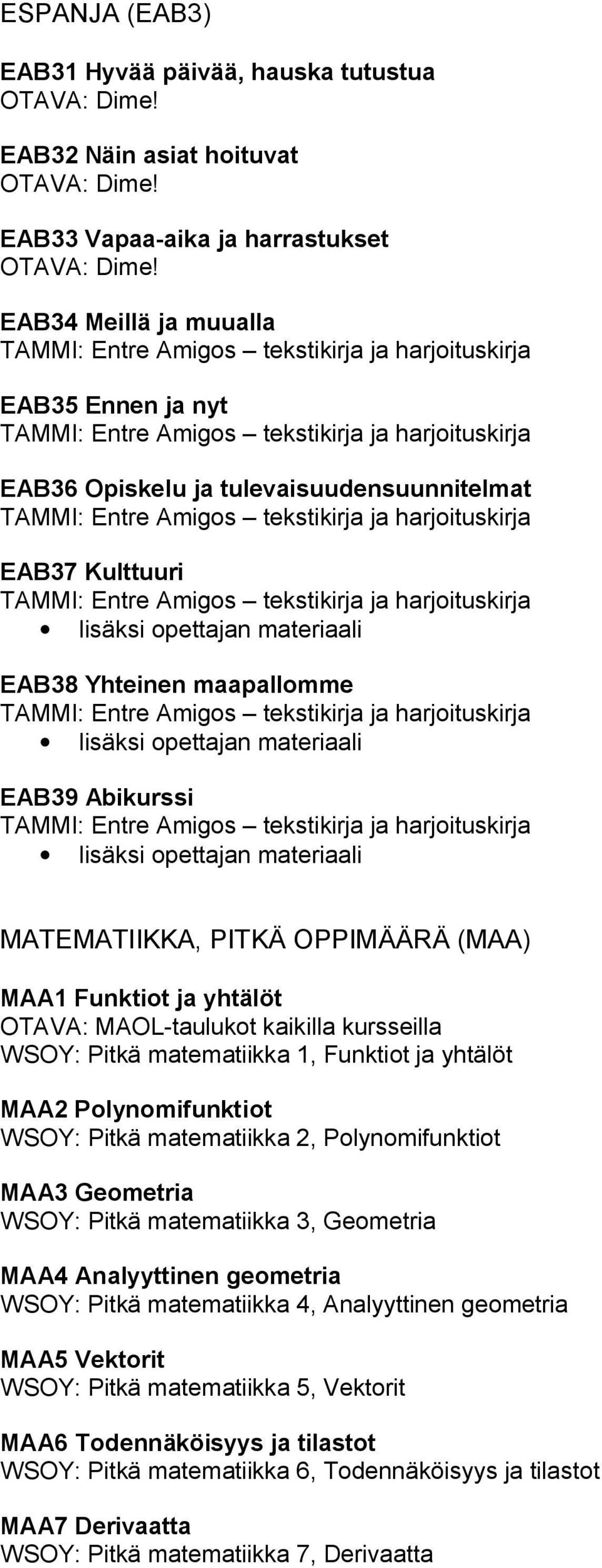 Amigos tekstikirja ja harjoituskirja EAB37 Kulttuuri TAMMI: Entre Amigos tekstikirja ja harjoituskirja lisäksi opettajan materiaali EAB38 Yhteinen maapallomme TAMMI: Entre Amigos tekstikirja ja