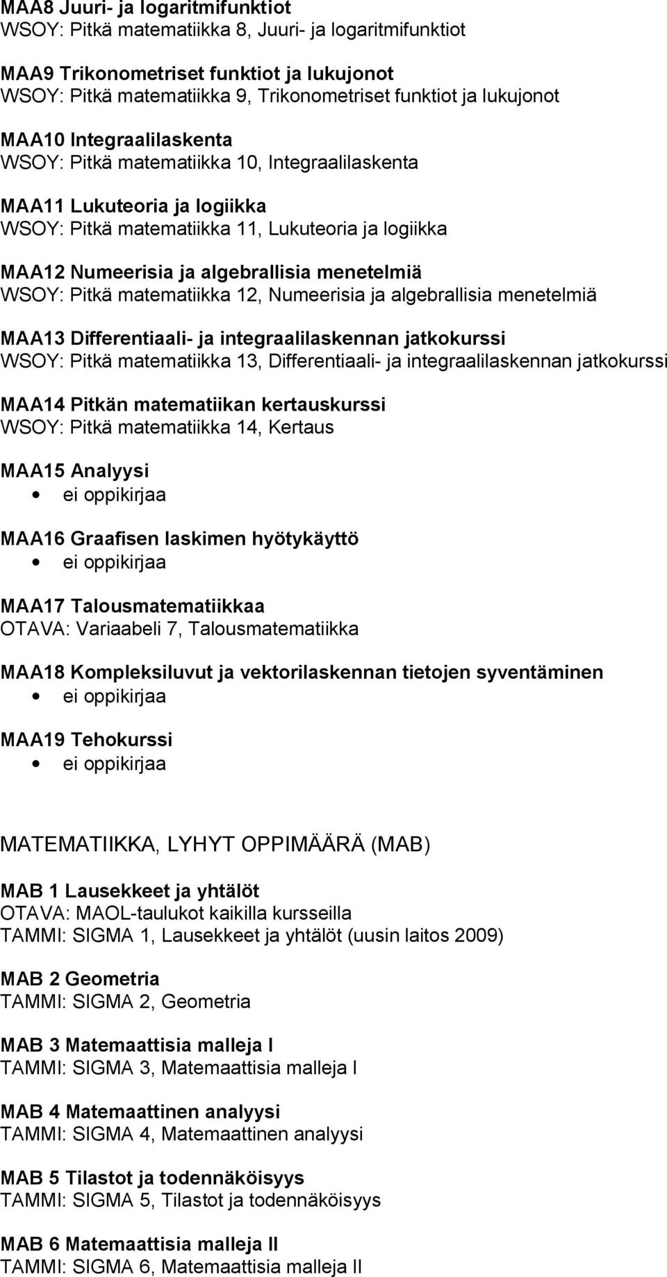 WSOY: Pitkä matematiikka 12, Numeerisia ja algebrallisia menetelmiä MAA13 Differentiaali- ja integraalilaskennan jatkokurssi WSOY: Pitkä matematiikka 13, Differentiaali- ja integraalilaskennan