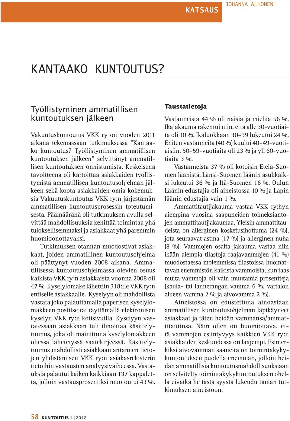 Keskeisenä tavoitteena oli kartoittaa asiakkaiden työllistymistä ammatilli sen kuntoutusohjelman jälkeen sekä koota asiakkaiden omia kokemuksia Vakuutuskuntoutus VKK ry:n järjestämän ammatillisen