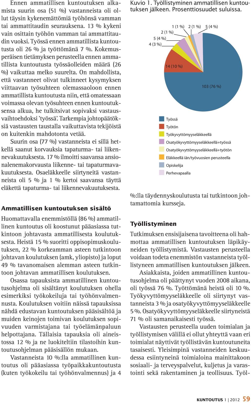 Kokemusperäisen tietämyksen perusteella ennen ammatillista kuntoutusta työssäolleiden määrä (26 %) vaikuttaa melko suurelta.