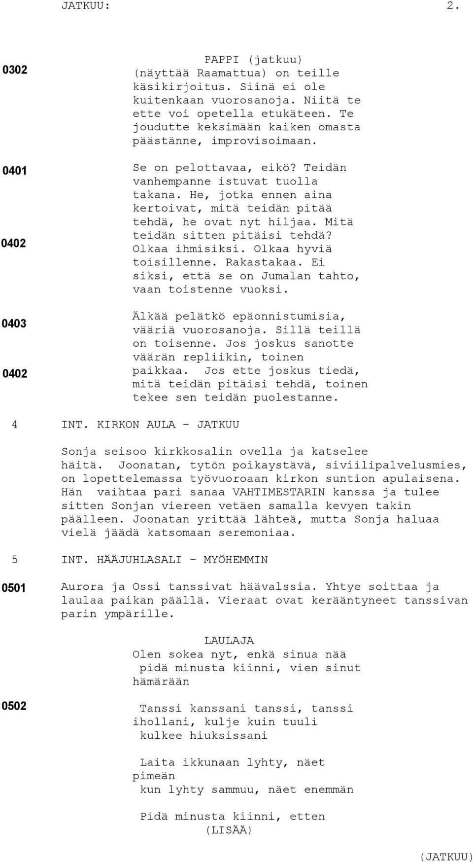 He, jotka ennen aina kertoivat, mitä teidän pitää tehdä, he ovat nyt hiljaa. Mitä teidän sitten pitäisi tehdä? Olkaa ihmisiksi. Olkaa hyviä toisillenne. Rakastakaa.