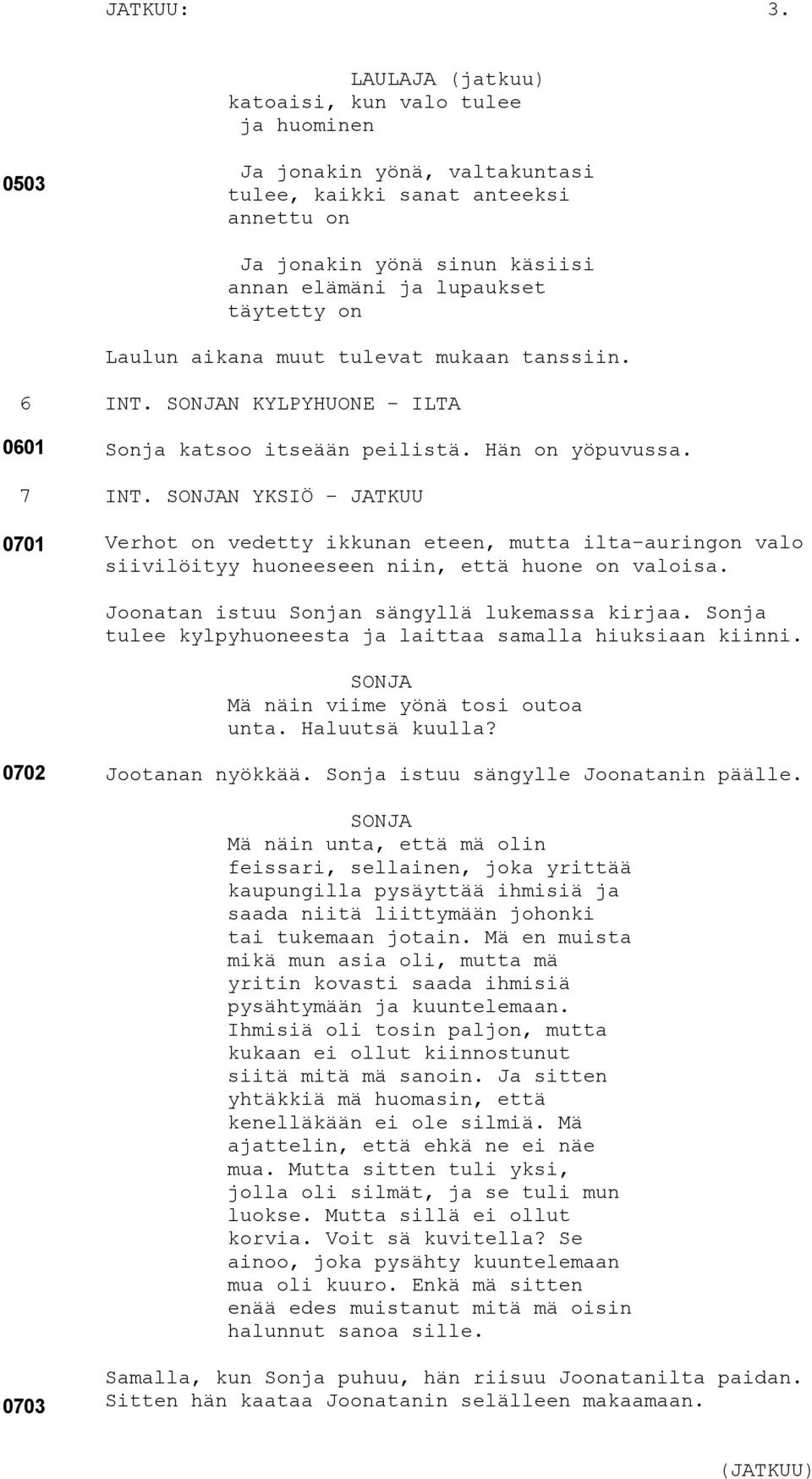 Laulun aikana muut tulevat mukaan tanssiin. 6 INT. N KYLPYHUONE - ILTA 0601 Sonja katsoo itseään peilistä. Hän on yöpuvussa. 7 INT.