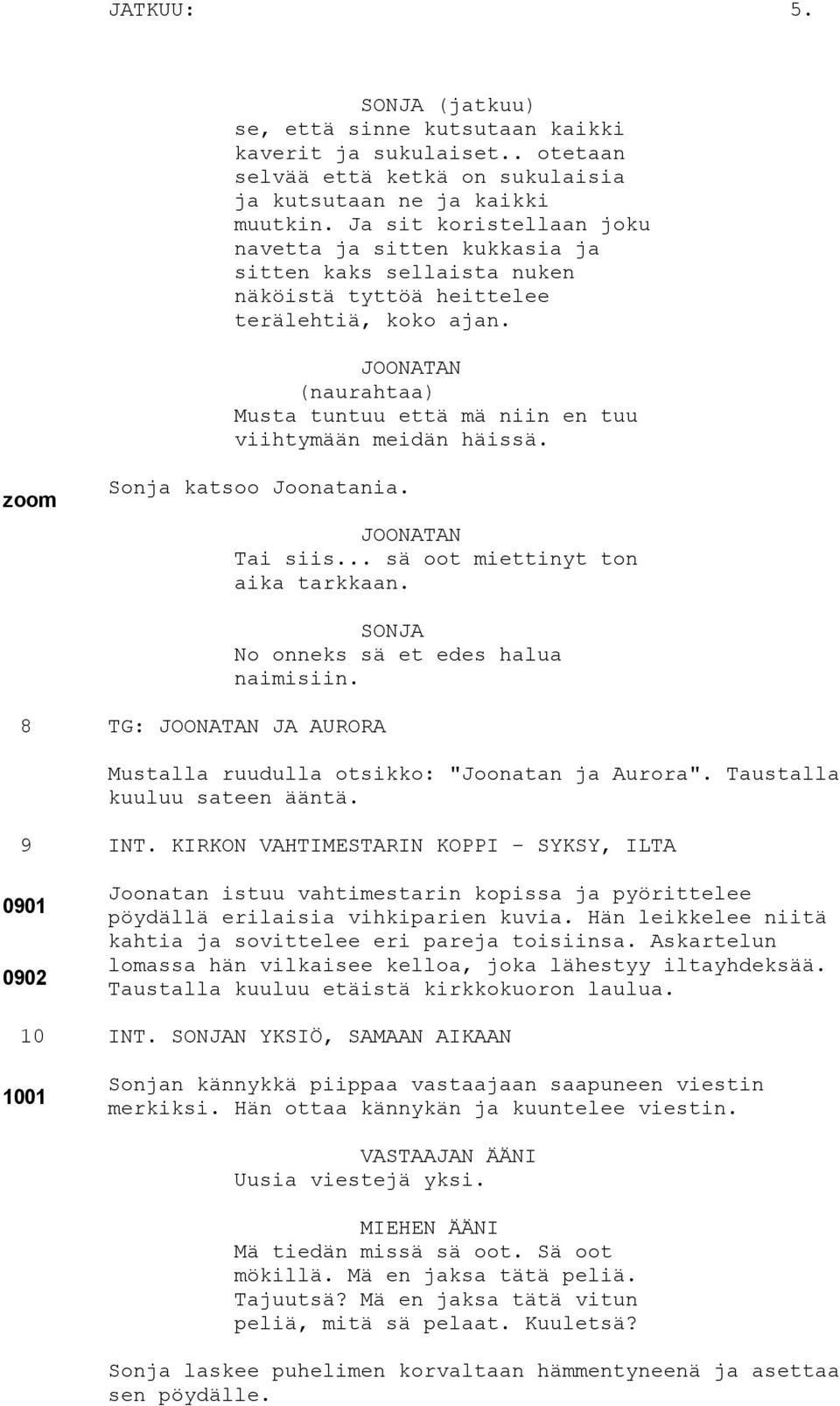 (naurahtaa) Musta tuntuu että mä niin en tuu viihtymään meidän häissä. zoom Sonja katsoo Joonatania. Tai siis... sä oot miettinyt ton aika tarkkaan. 8 TG: JA No onneks sä et edes halua naimisiin.