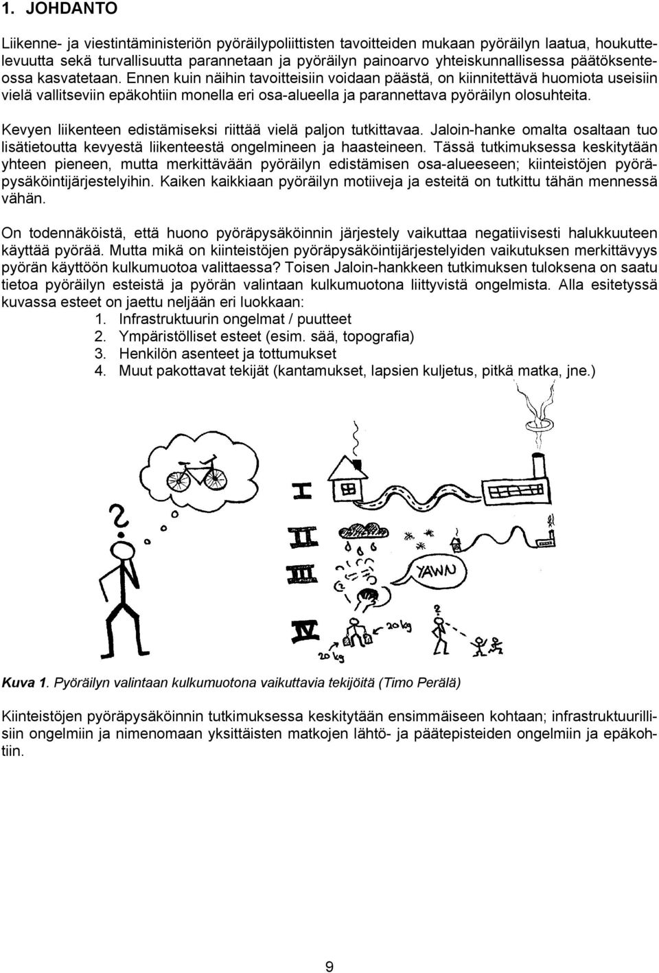 Ennen kuin näihin tavoitteisiin voidaan päästä, on kiinnitettävä huomiota useisiin vielä vallitseviin epäkohtiin monella eri osa-alueella ja parannettava pyöräilyn olosuhteita.