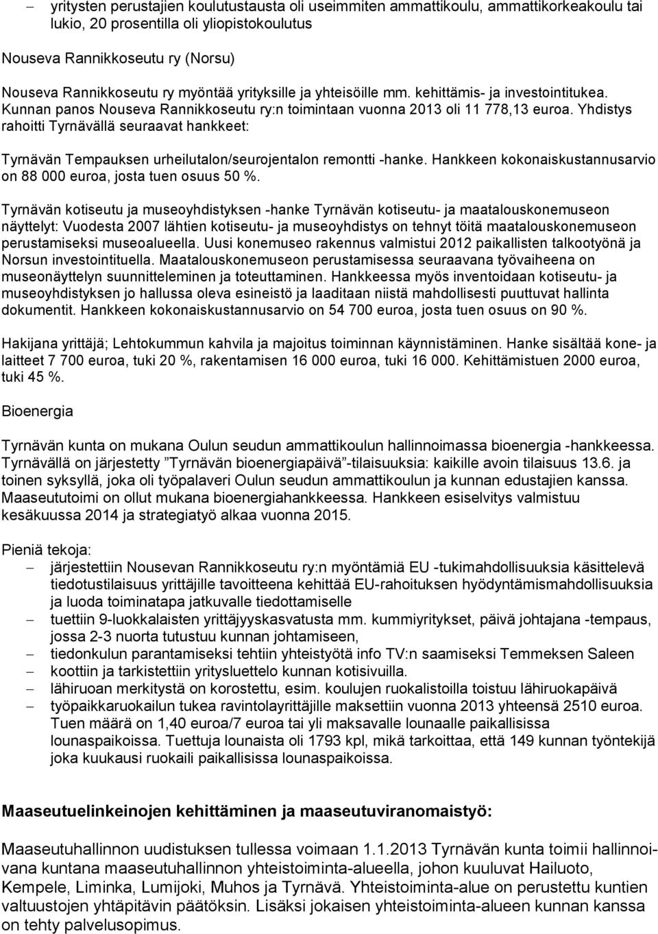 Yhdistys rahoitti Tyrnävällä seuraavat hankkeet: Tyrnävän Tempauksen urheilutalon/seurojentalon remontti -hanke. Hankkeen kokonaiskustannusarvio on 88 000 euroa, josta tuen osuus 50 %.