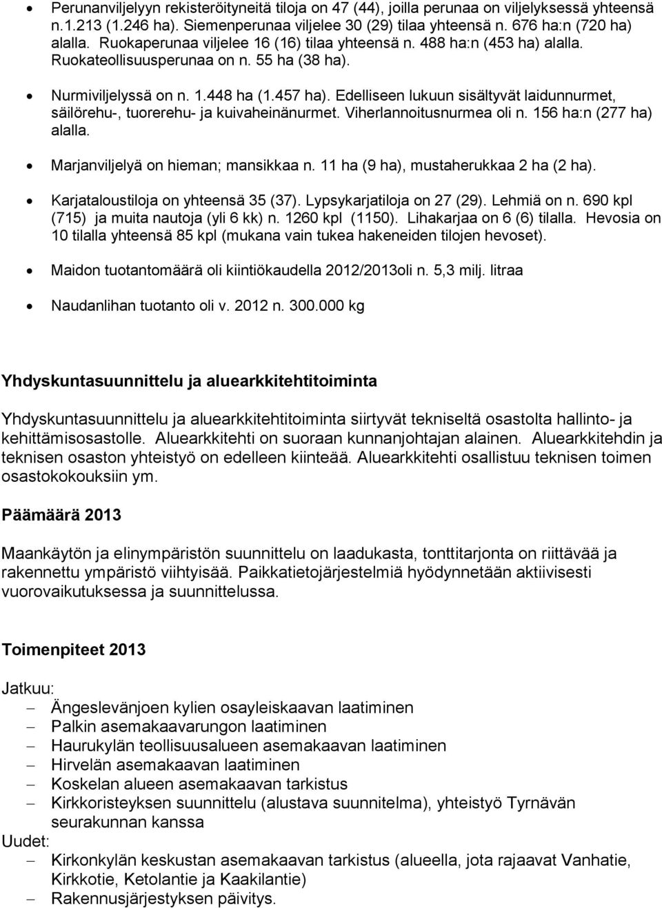 Edelliseen lukuun sisältyvät laidunnurmet, säilörehu-, tuorerehu- ja kuivaheinänurmet. Viherlannoitusnurmea oli n. 156 ha:n (277 ha) alalla. Marjanviljelyä on hieman; mansikkaa n.