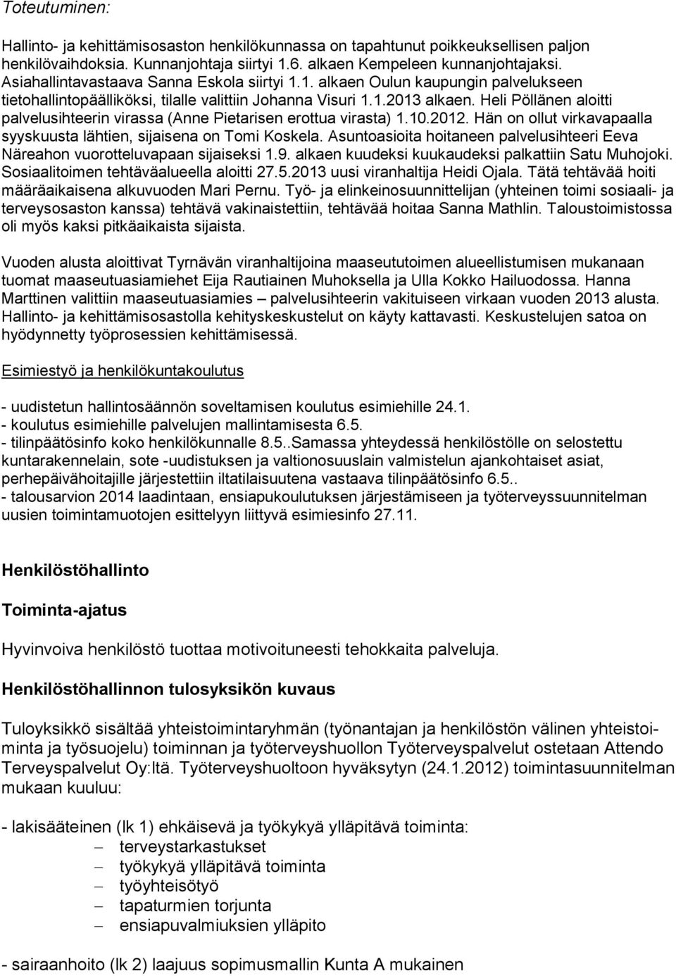 Heli Pöllänen aloitti palvelusihteerin virassa (Anne Pietarisen erottua virasta) 1.10.2012. Hän on ollut virkavapaalla syyskuusta lähtien, sijaisena on Tomi Koskela.