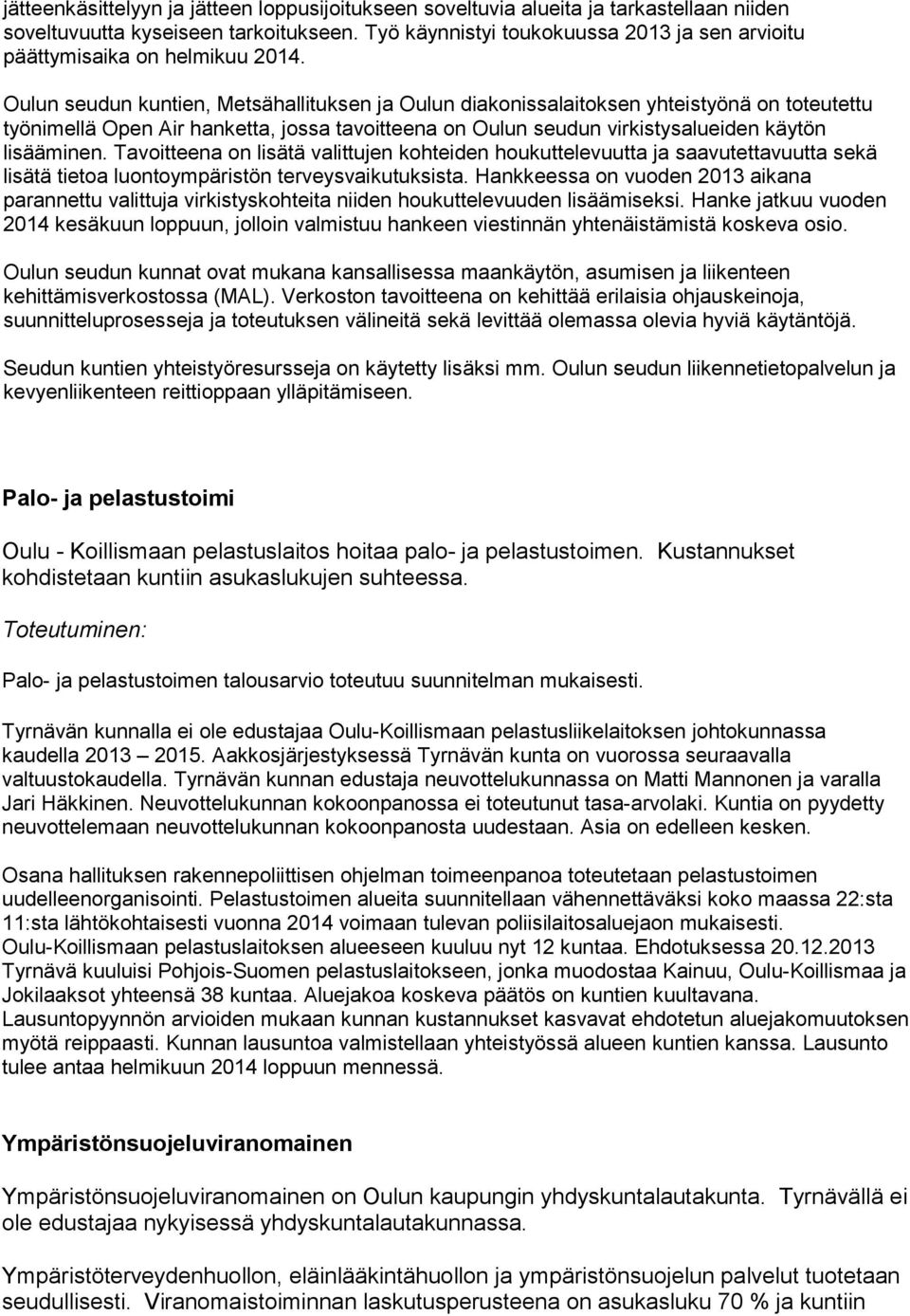 Oulun seudun kuntien, Metsähallituksen ja Oulun diakonissalaitoksen yhteistyönä on toteutettu työnimellä Open Air hanketta, jossa tavoitteena on Oulun seudun virkistysalueiden käytön lisääminen.