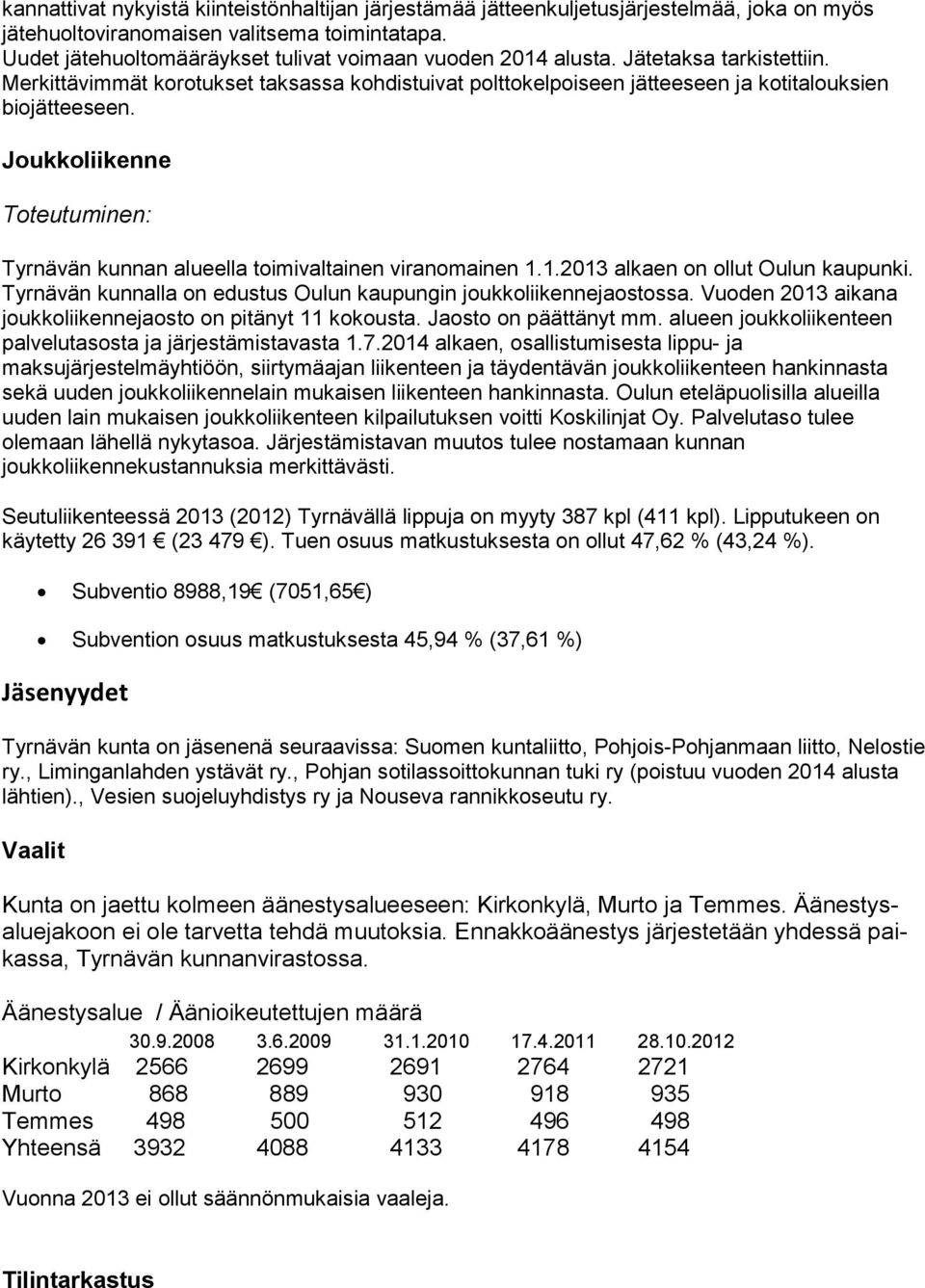 Joukkoliikenne Tyrnävän kunnan alueella toimivaltainen viranomainen 1.1.2013 alkaen on ollut Oulun kaupunki. Tyrnävän kunnalla on edustus Oulun kaupungin joukkoliikennejaostossa.