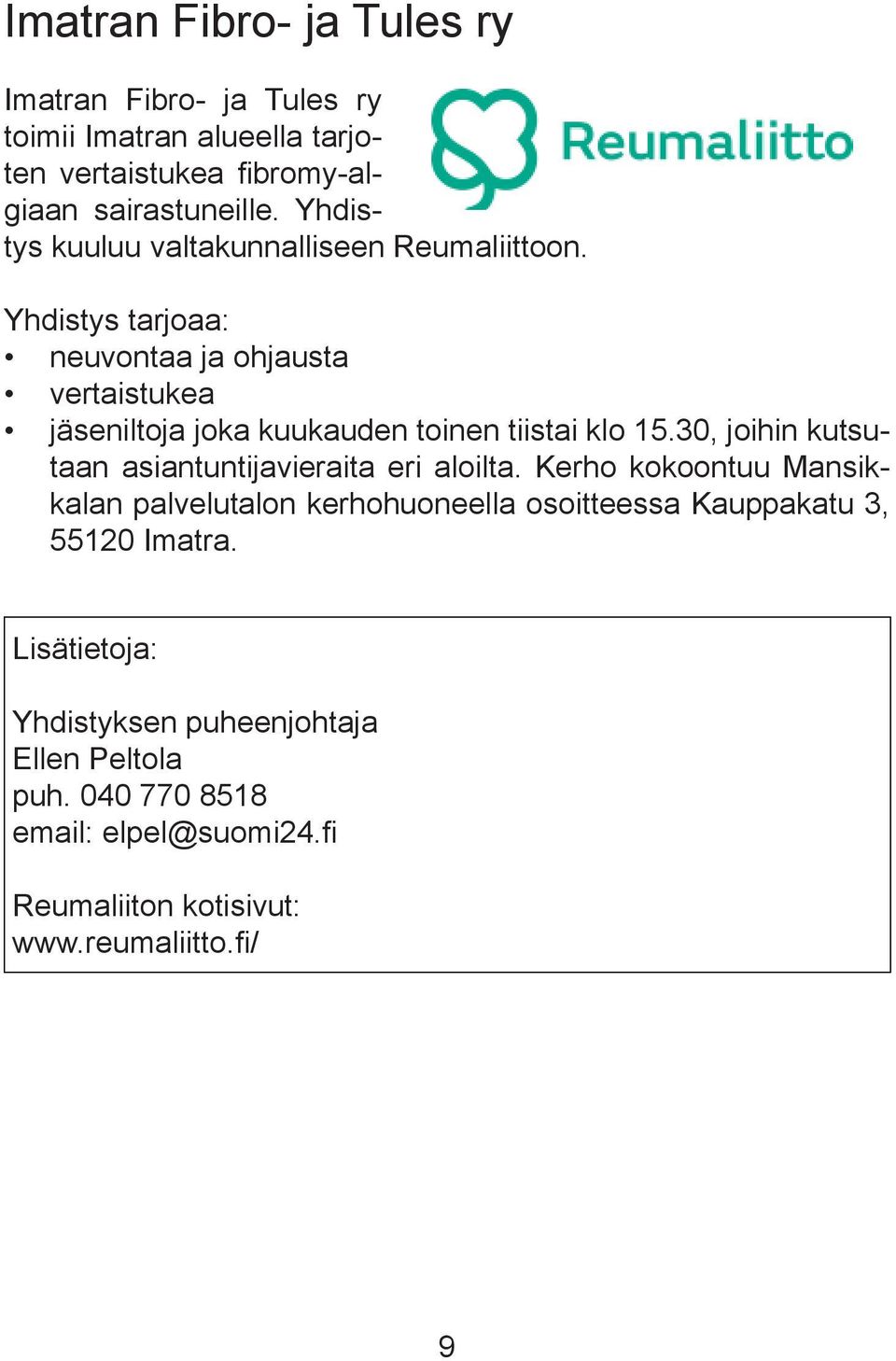 Yhdistys tarjoaa: neuvontaa ja ohjausta vertaistukea jäseniltoja joka kuukauden toinen tiistai klo 15.