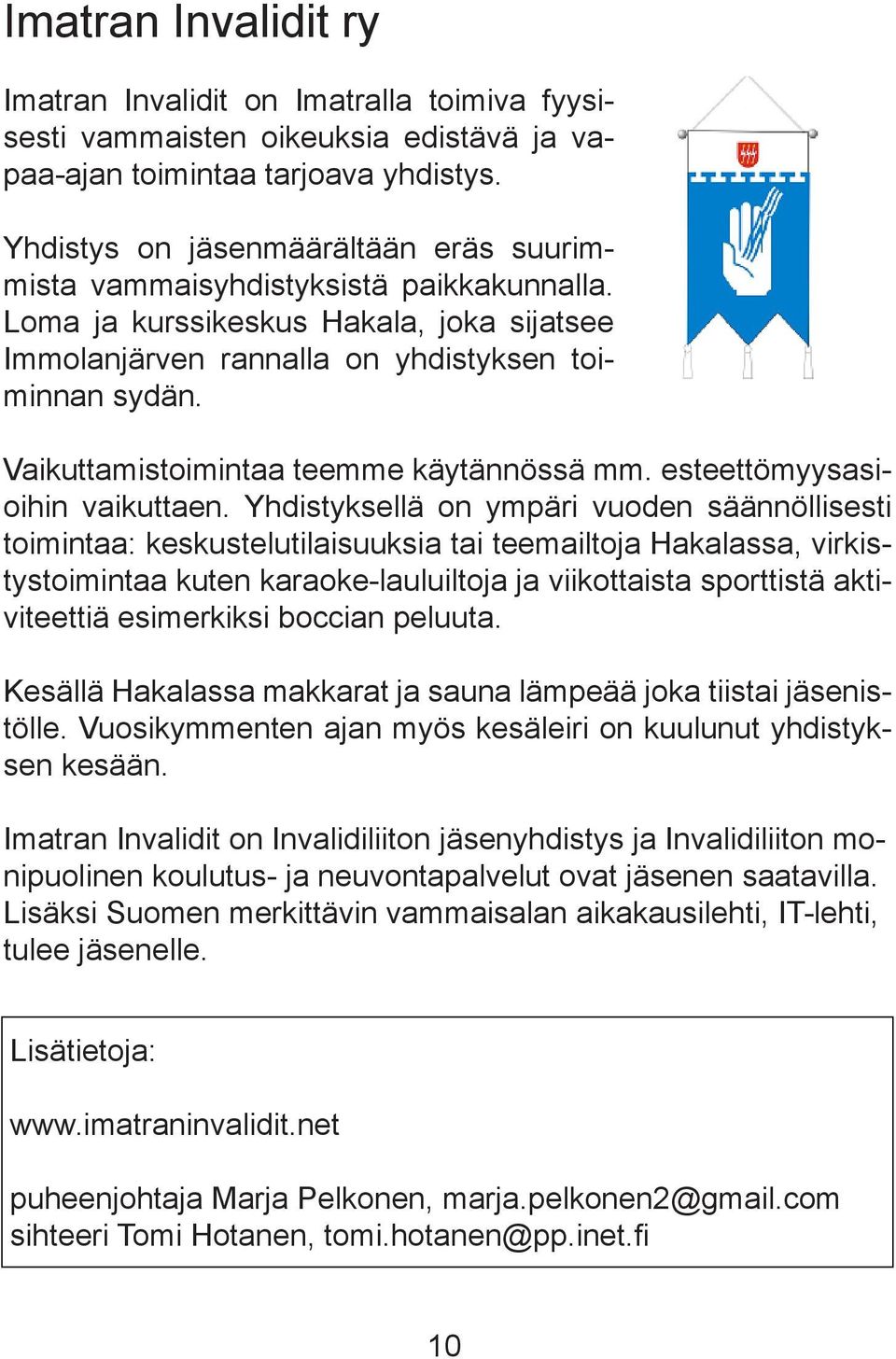 Vaikuttamistoimintaa teemme käytännössä mm. esteettömyysasioihin vaikuttaen.