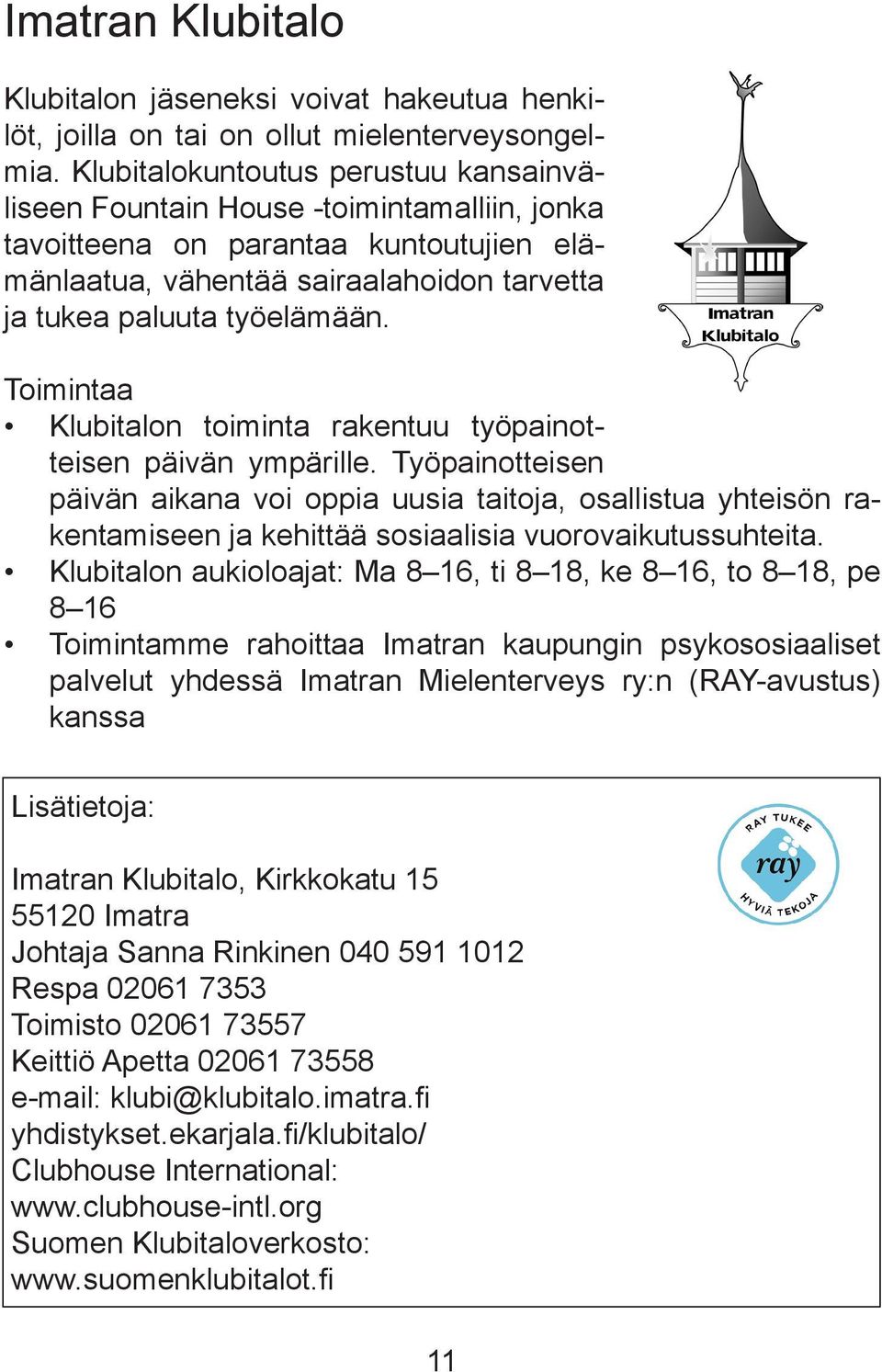 Toimintaa Klubitalon toiminta rakentuu työpainotteisen päivän ympärille.