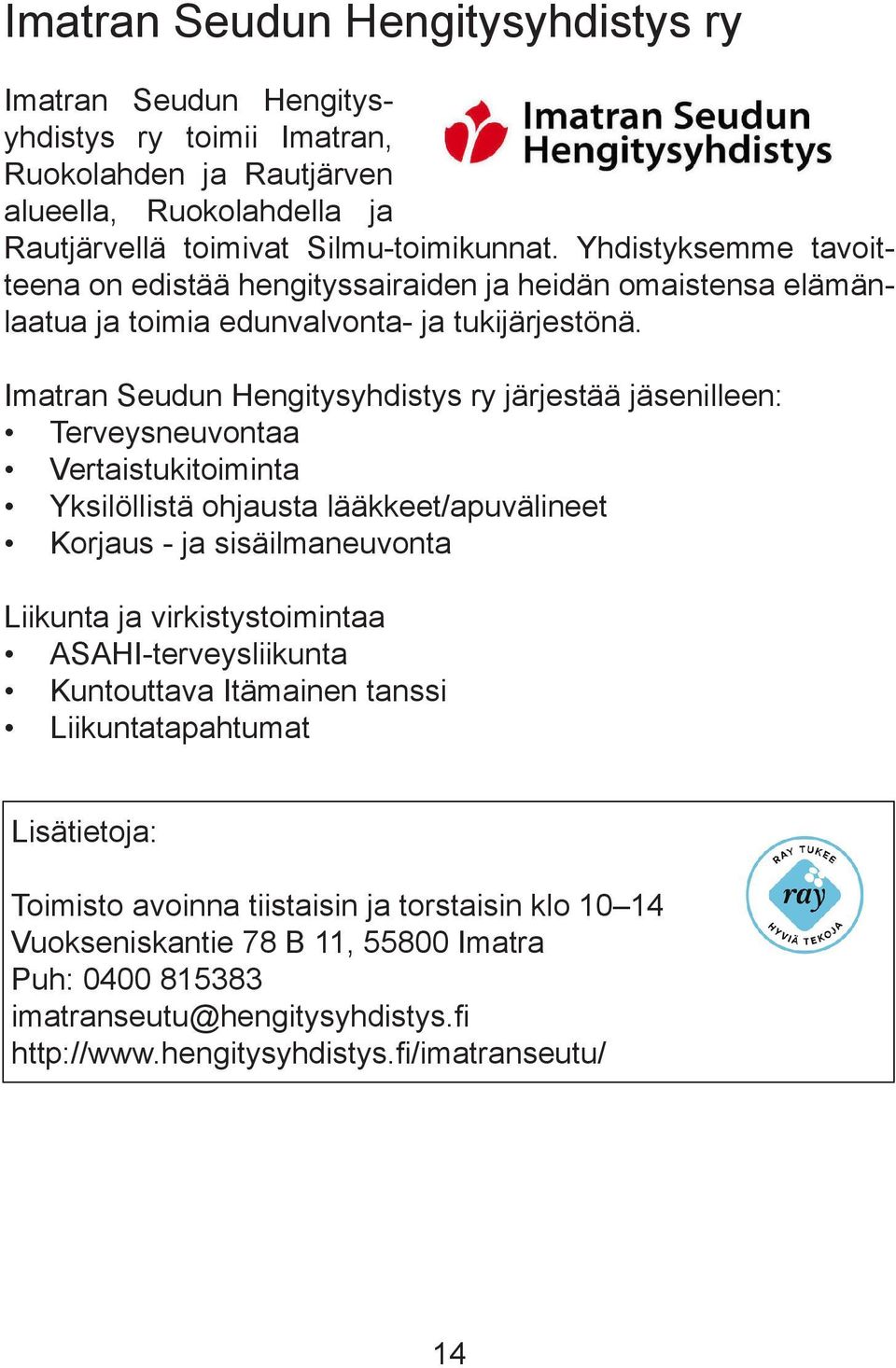 Imatran Seudun Hengitysyhdistys ry järjestää jäsenilleen: Terveysneuvontaa Vertaistukitoiminta Yksilöllistä ohjausta lääkkeet/apuvälineet Korjaus - ja sisäilmaneuvonta Liikunta ja