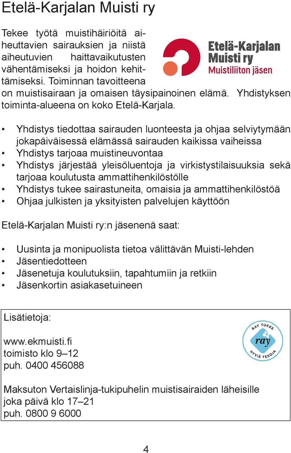 Yhdistys tiedottaa sairauden luonteesta ja ohjaa selviytymään jokapäiväisessä elämässä sairauden kaikissa vaiheissa Yhdistys tarjoaa muistineuvontaa Yhdistys järjestää yleisöluentoja ja