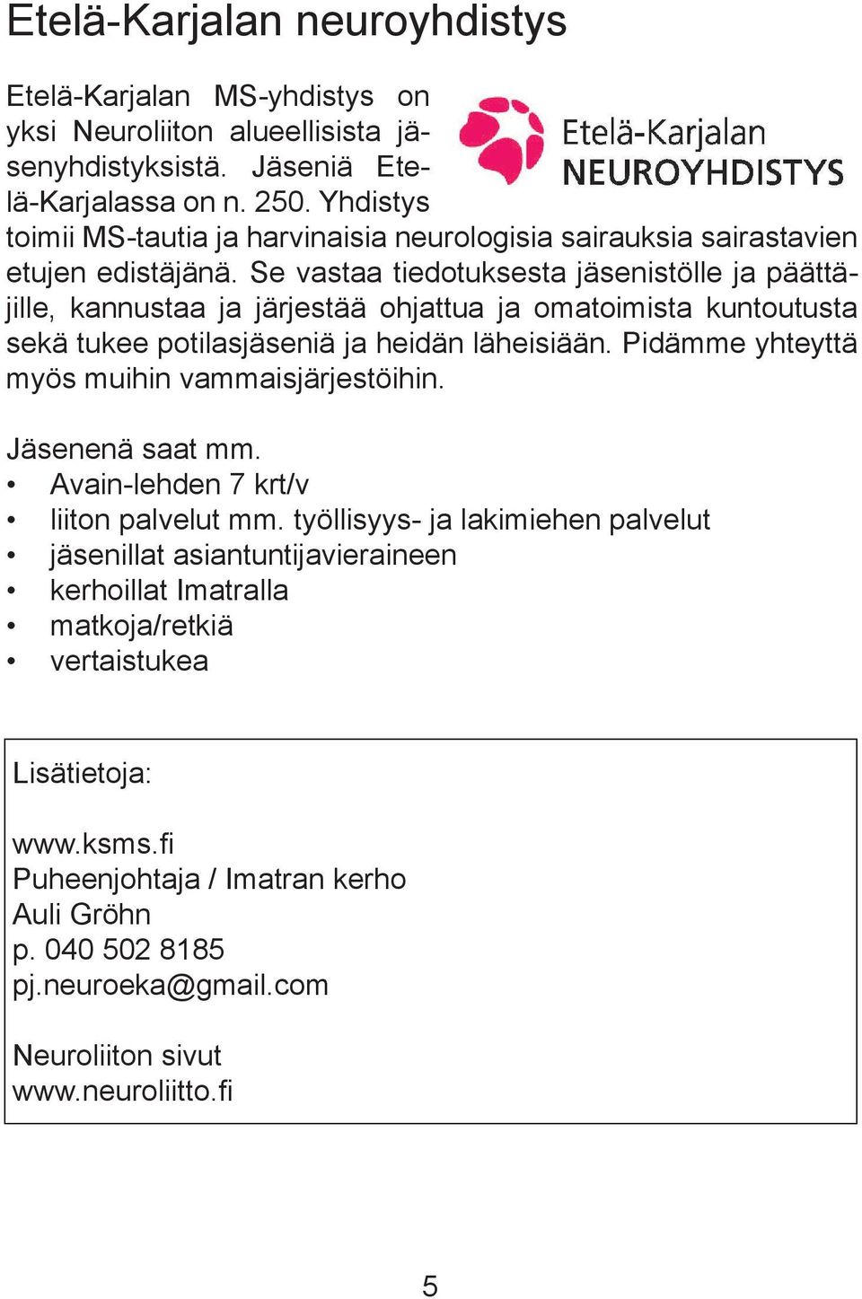 Se vastaa tiedotuksesta jäsenistölle ja päättäjille, kannustaa ja järjestää ohjattua ja omatoimista kuntoutusta sekä tukee potilasjäseniä ja heidän läheisiään.