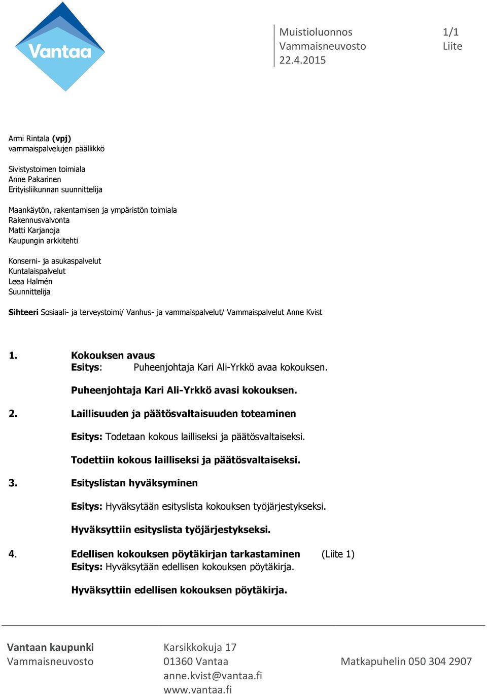 Kokouksen avaus Esitys: Puheenjohtaja Kari Ali-Yrkkö avaa kokouksen. Puheenjohtaja Kari Ali-Yrkkö avasi kokouksen. 2.