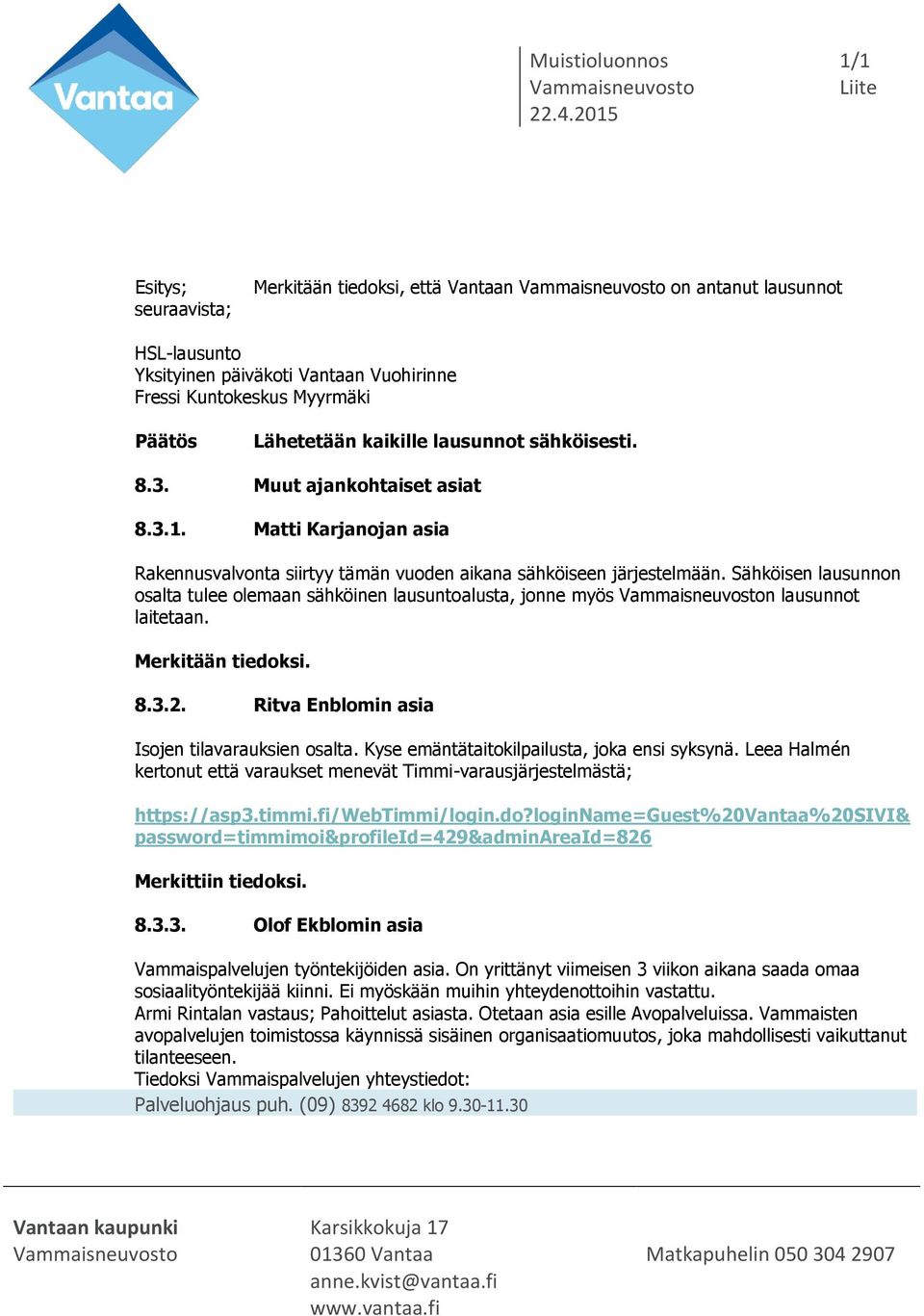 Sähköisen lausunnon osalta tulee olemaan sähköinen lausuntoalusta, jonne myös n lausunnot laitetaan. Merkitään tiedoksi. 8.3.2. Ritva Enblomin asia Isojen tilavarauksien osalta.