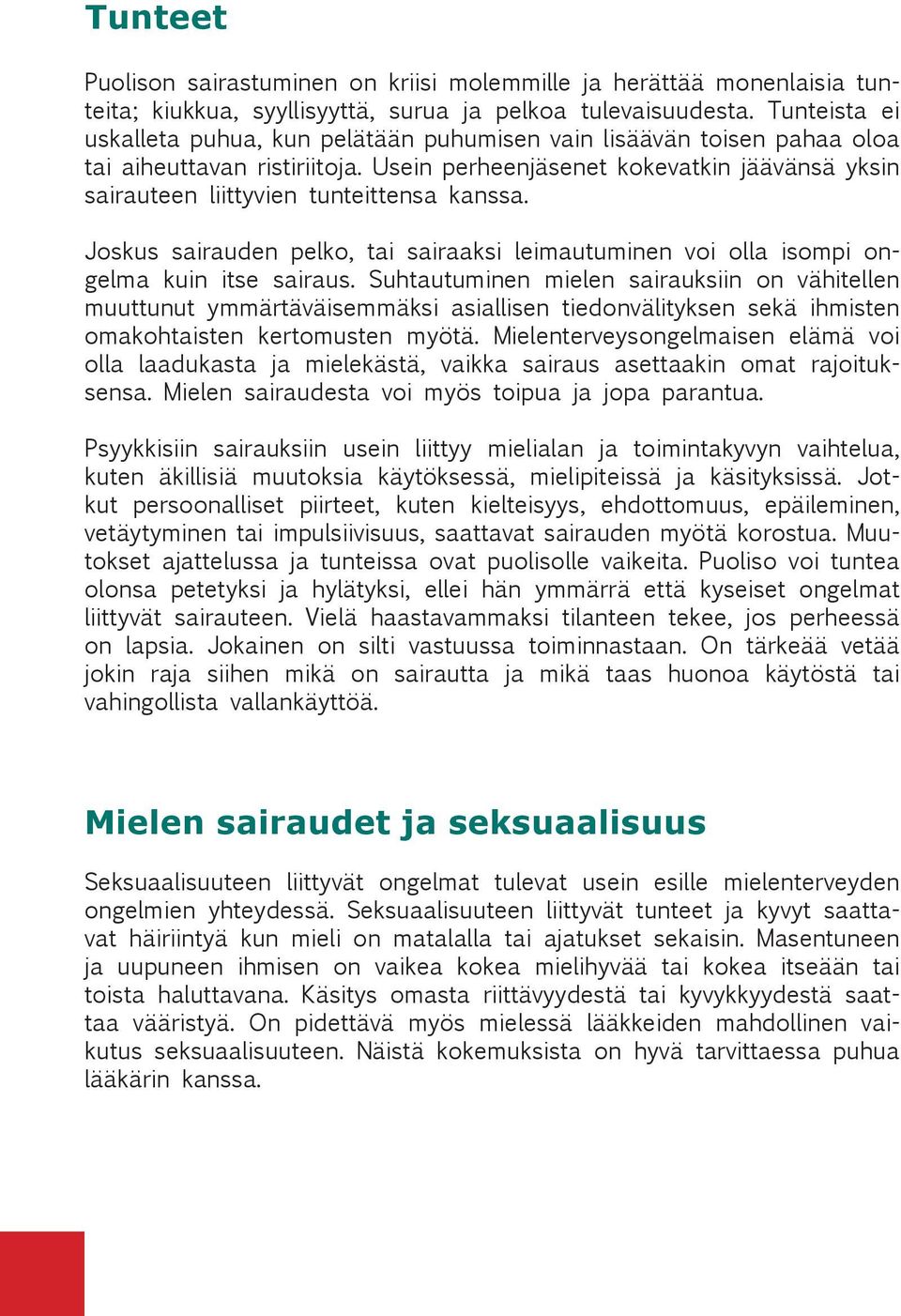 Usein perheenjäsenet kokevatkin jäävänsä yksin sairauteen liittyvien tunteittensa kanssa. Joskus sairauden pelko, tai sairaaksi leimautuminen voi olla isompi ongelma kuin itse sairaus.