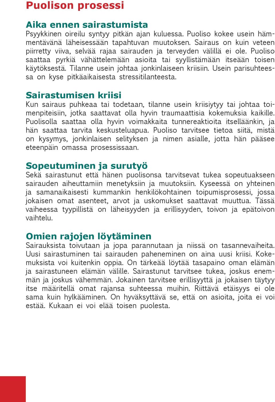 Tilanne usein johtaa jonkinlaiseen kriisiin. Usein parisuhteessa on kyse pitkäaikaisesta stressitilanteesta.