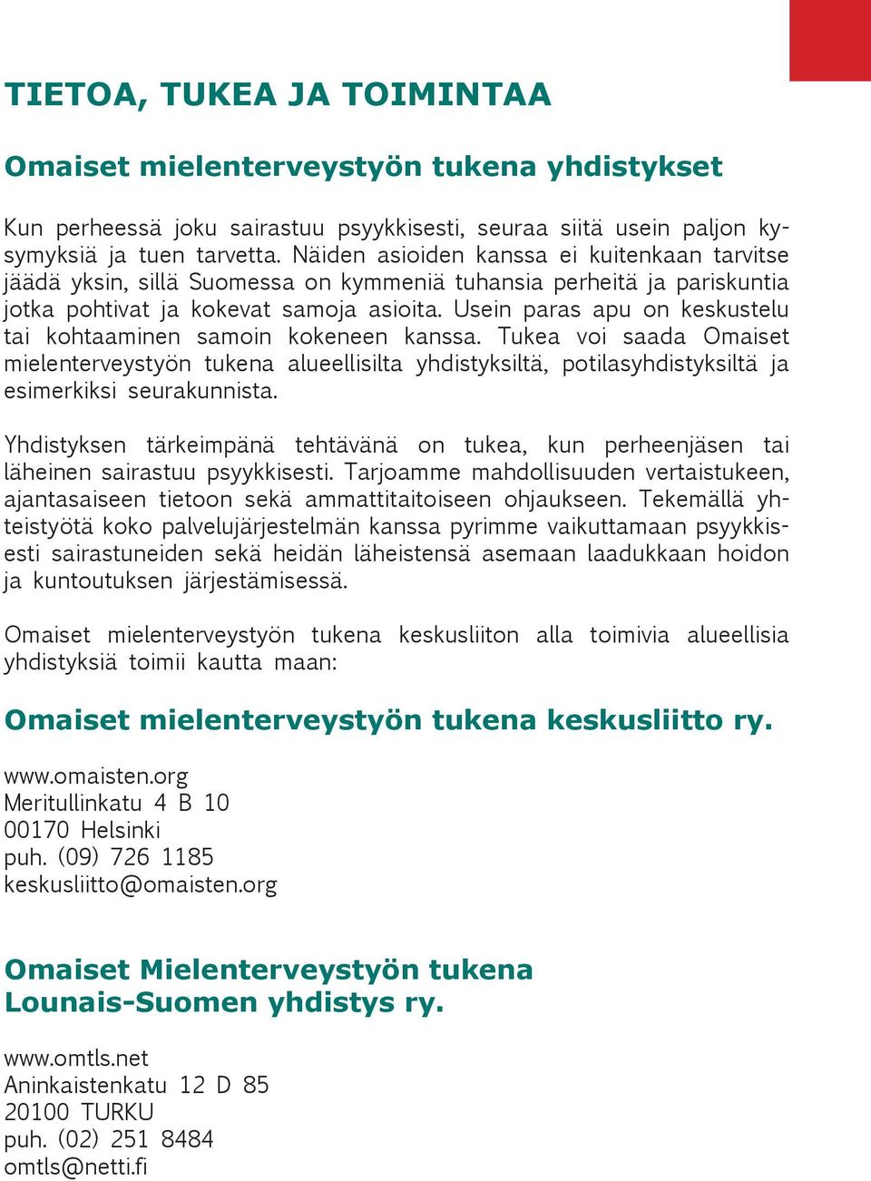 Usein paras apu on keskustelu tai kohtaaminen samoin kokeneen kanssa. Tukea voi saada Omaiset mielenterveystyön tukena alueellisilta yhdistyksiltä, potilasyhdistyksiltä ja esimerkiksi seurakunnista.