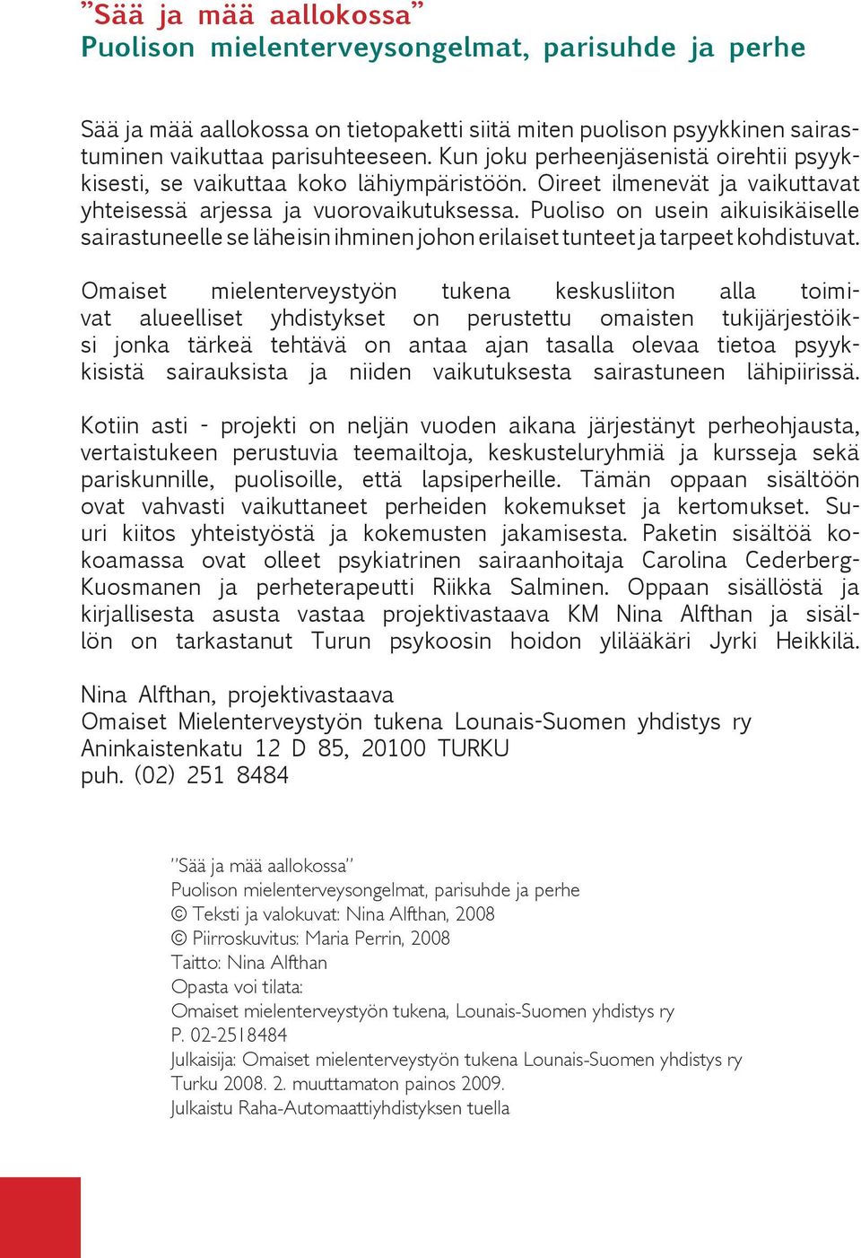 Puoliso on usein aikuisikäiselle sairastuneelle se läheisin ihminen johon erilaiset tunteet ja tarpeet kohdistuvat.