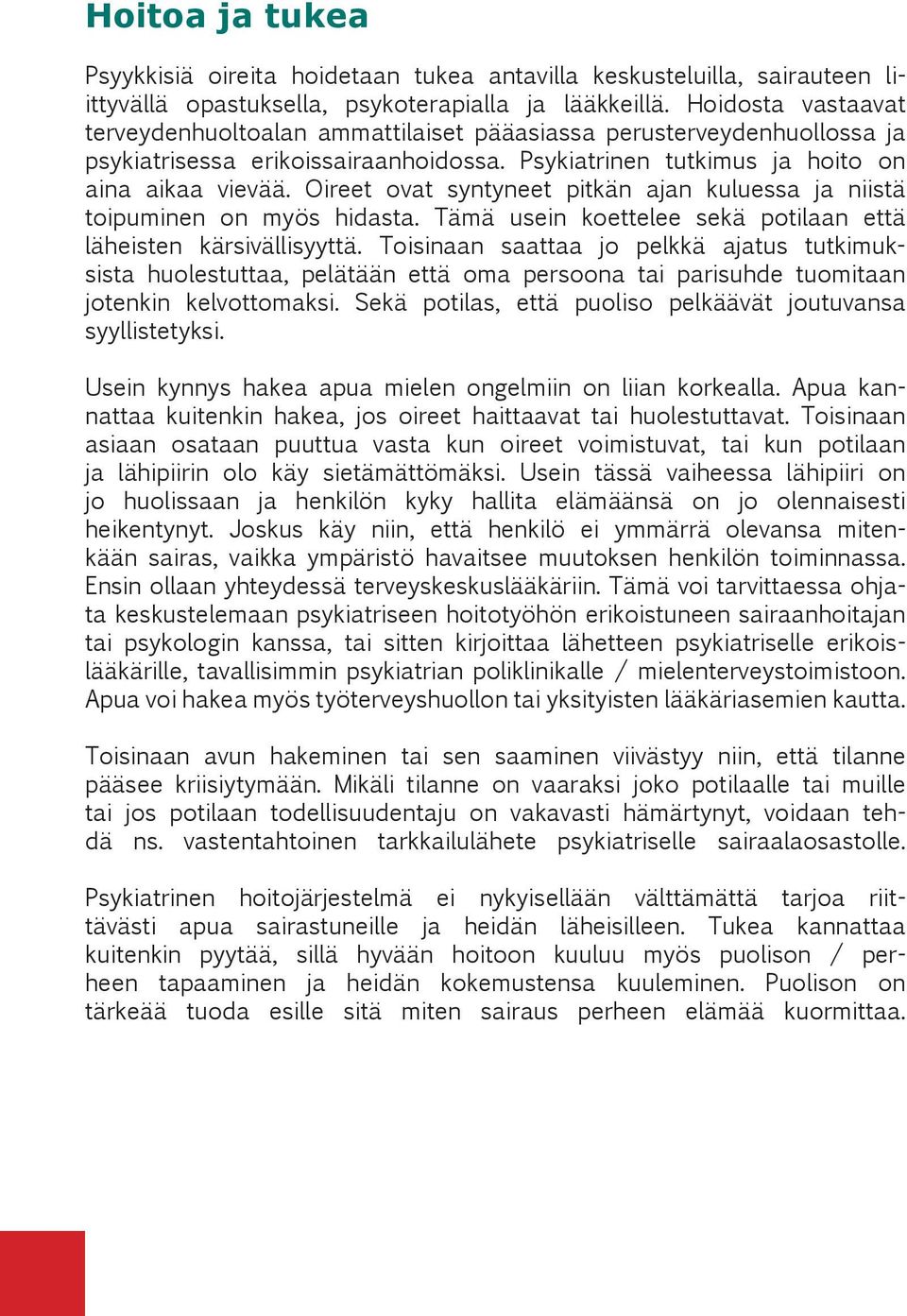 Oireet ovat syntyneet pitkän ajan kuluessa ja niistä toipuminen on myös hidasta. Tämä usein koettelee sekä potilaan että läheisten kärsivällisyyttä.