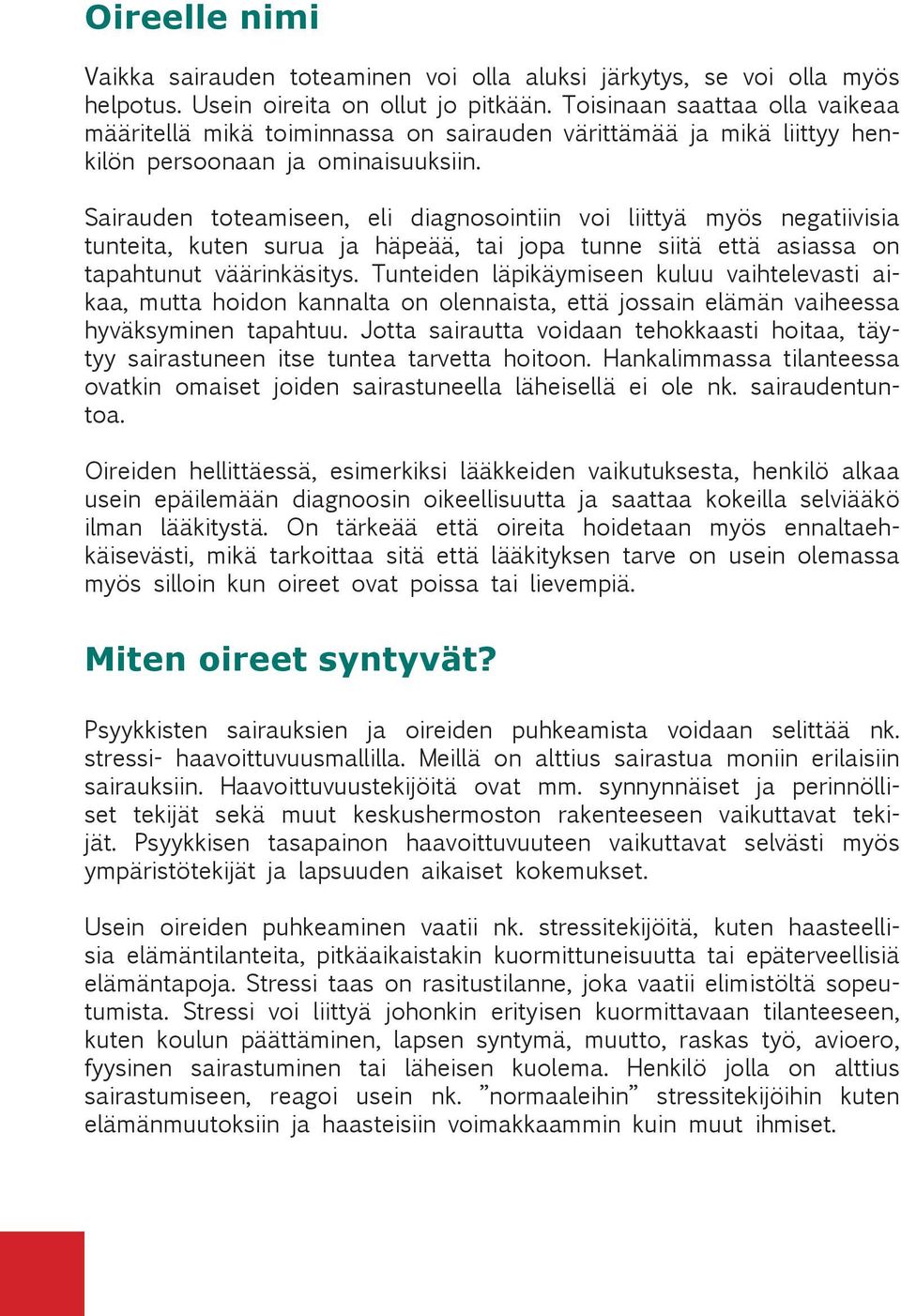 Sairauden toteamiseen, eli diagnosointiin voi liittyä myös negatiivisia tunteita, kuten surua ja häpeää, tai jopa tunne siitä että asiassa on tapahtunut väärinkäsitys.