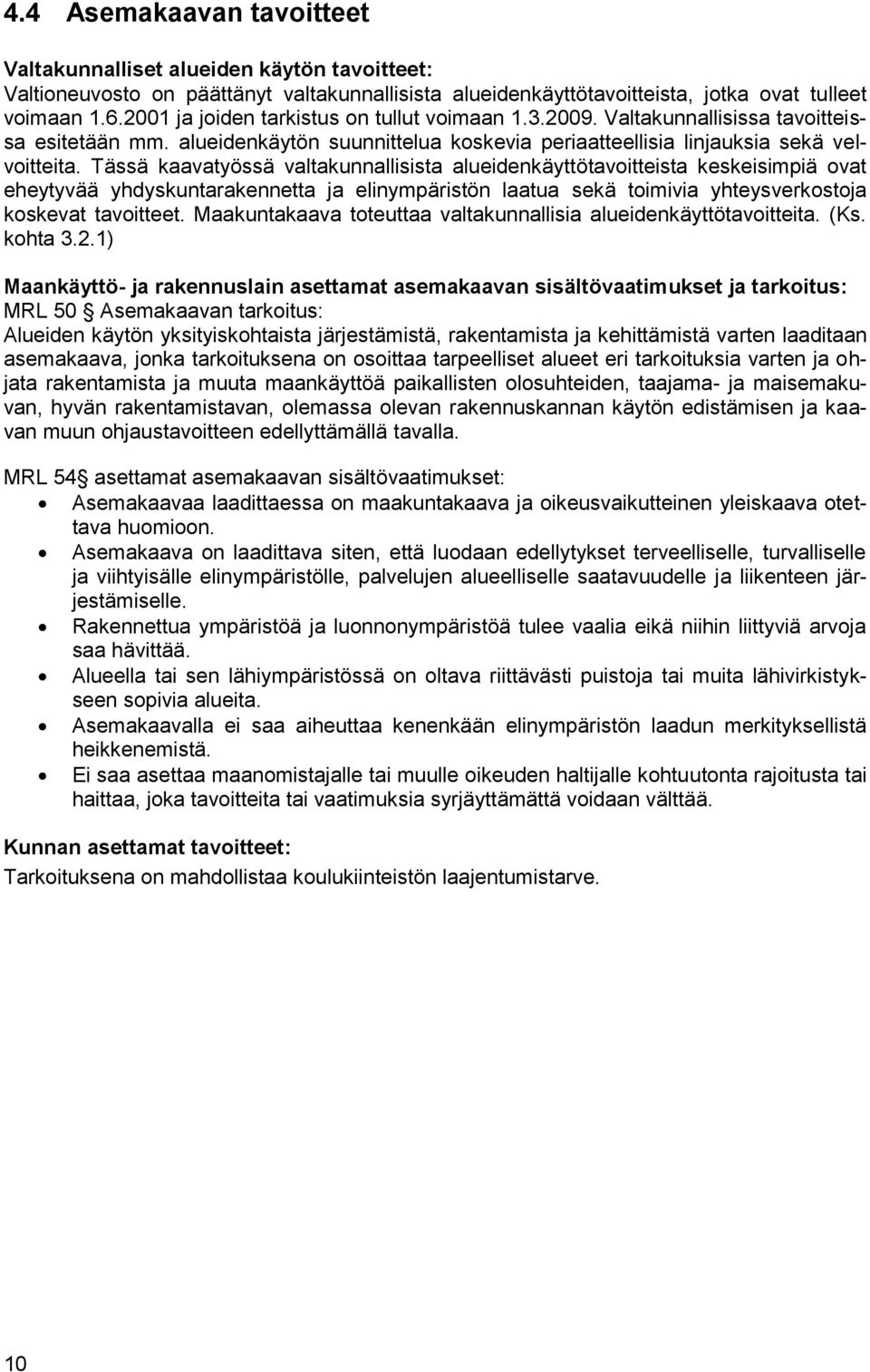 Tässä kaavatyössä valtakunnallisista alueidenkäyttötavoitteista keskeisimpiä ovat eheytyvää yhdyskuntarakennetta ja elinympäristön laatua sekä toimivia yhteysverkostoja koskevat tavoitteet.