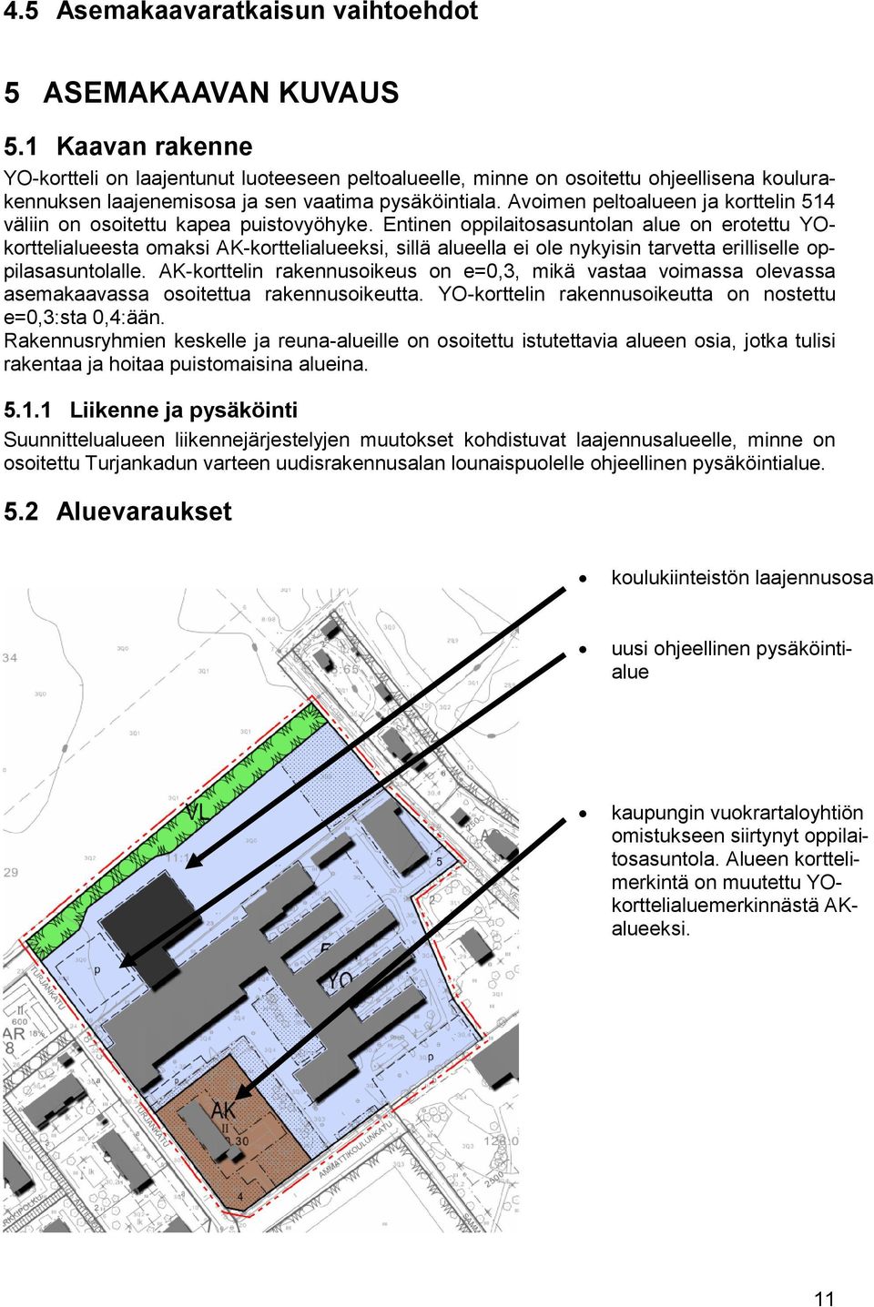 Avoimen peltoalueen ja korttelin 514 väliin on osoitettu kapea puistovyöhyke.