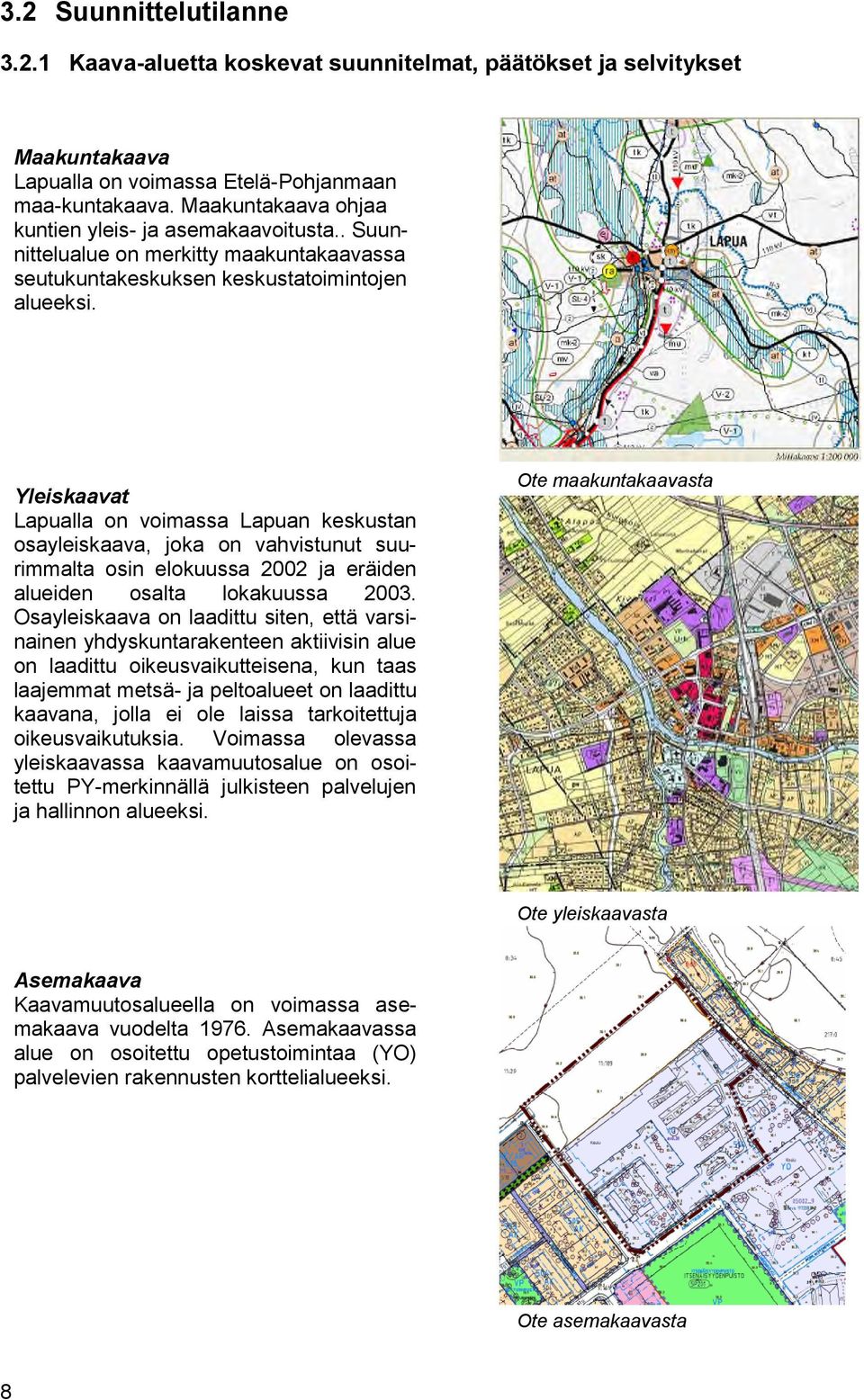 Yleiskaavat Lapualla on voimassa Lapuan keskustan osayleiskaava, joka on vahvistunut suurimmalta osin elokuussa 2002 ja eräiden alueiden osalta lokakuussa 2003.