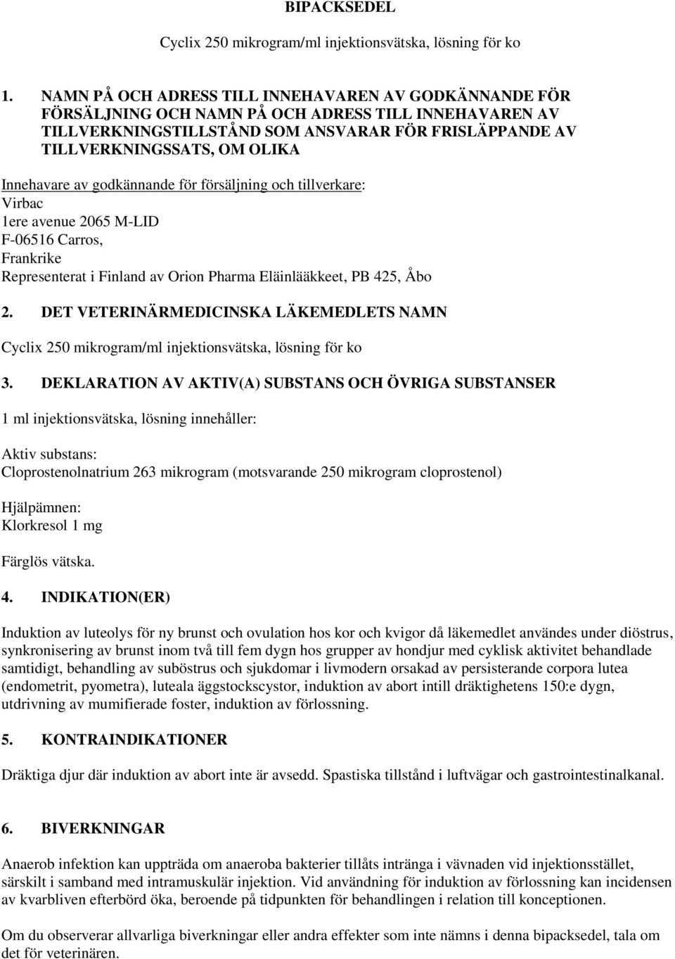 Innehavare av godkännande för försäljning och tillverkare: Virbac 1ere avenue 2065 M-LID F-06516 Carros, Frankrike Representerat i Finland av Orion Pharma Eläinlääkkeet, PB 425, Åbo 2.