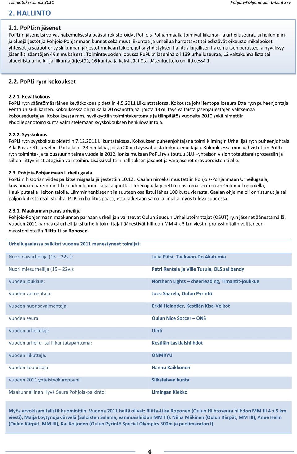 muut liikuntaa ja urheilua harrastavat tai edistävät oikeustoimikelpoiset yhteisöt ja säätiöt erityisliikunnan järjestöt mukaan lukien, jotka yhdistyksen hallitus kirjallisen hakemuksen perusteella