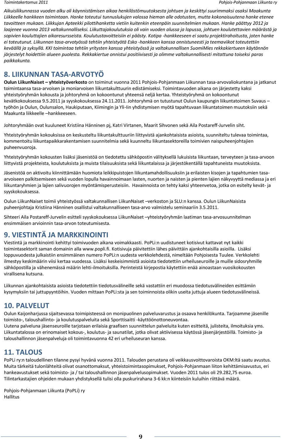 Hanke päättyy 2012 ja laajenee vuonna 2013 valtakunnalliseksi. Liikuttajakoulutuksia oli vain vuoden alussa ja lopussa, johtuen koulutettavien määrästä ja sopivien kouluttajien aikaresursseista.