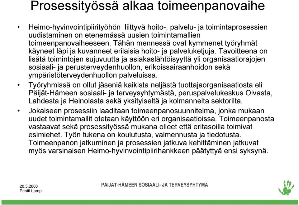 Tavoitteena on lisätä toimintojen sujuvuutta ja asiakaslähtöisyyttä yli organisaatiorajojen sosiaali- ja perusterveydenhuollon, erikoissairaanhoidon sekä ympäristöterveydenhuollon palveluissa.