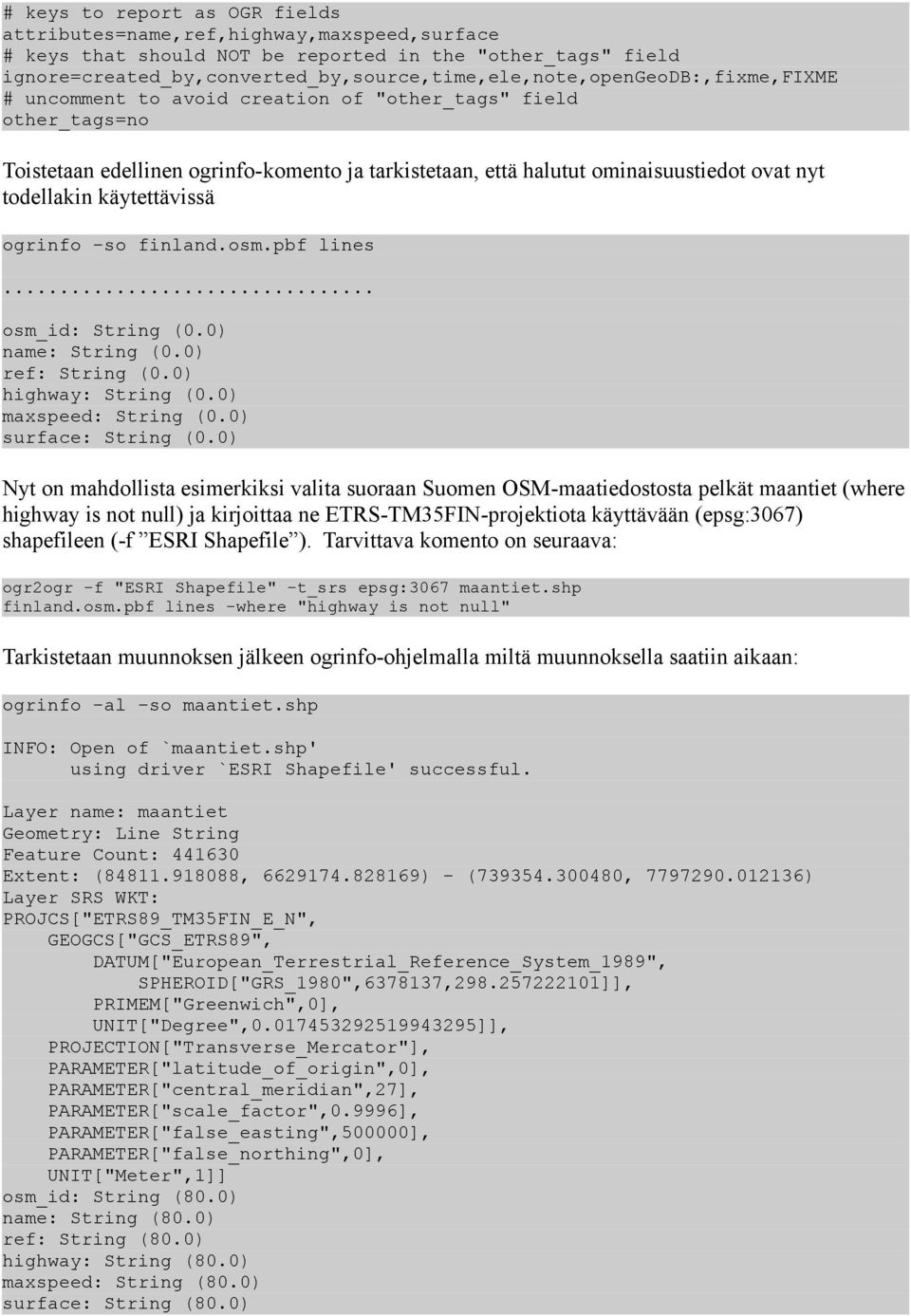 halutut ominaisuustiedot ovat nyt todellakin käytettävissä ogrinfo -so finland.osm.pbf lines... osm_id: String (0.0) name: String (0.0) ref: String (0.0) highway: String (0.0) maxspeed: String (0.