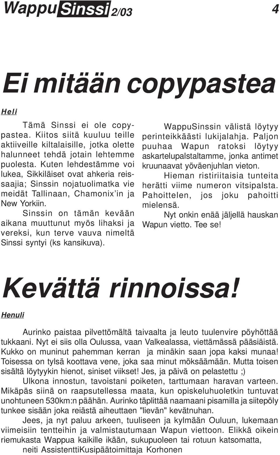 Sinssin on tämän kevään aikana muuttunut myös lihaksi ja vereksi, kun terve vauva nimeltä Sinssi syntyi (ks kansikuva). WappuSinssin välistä löytyy perinteikkäästi lukijalahja.